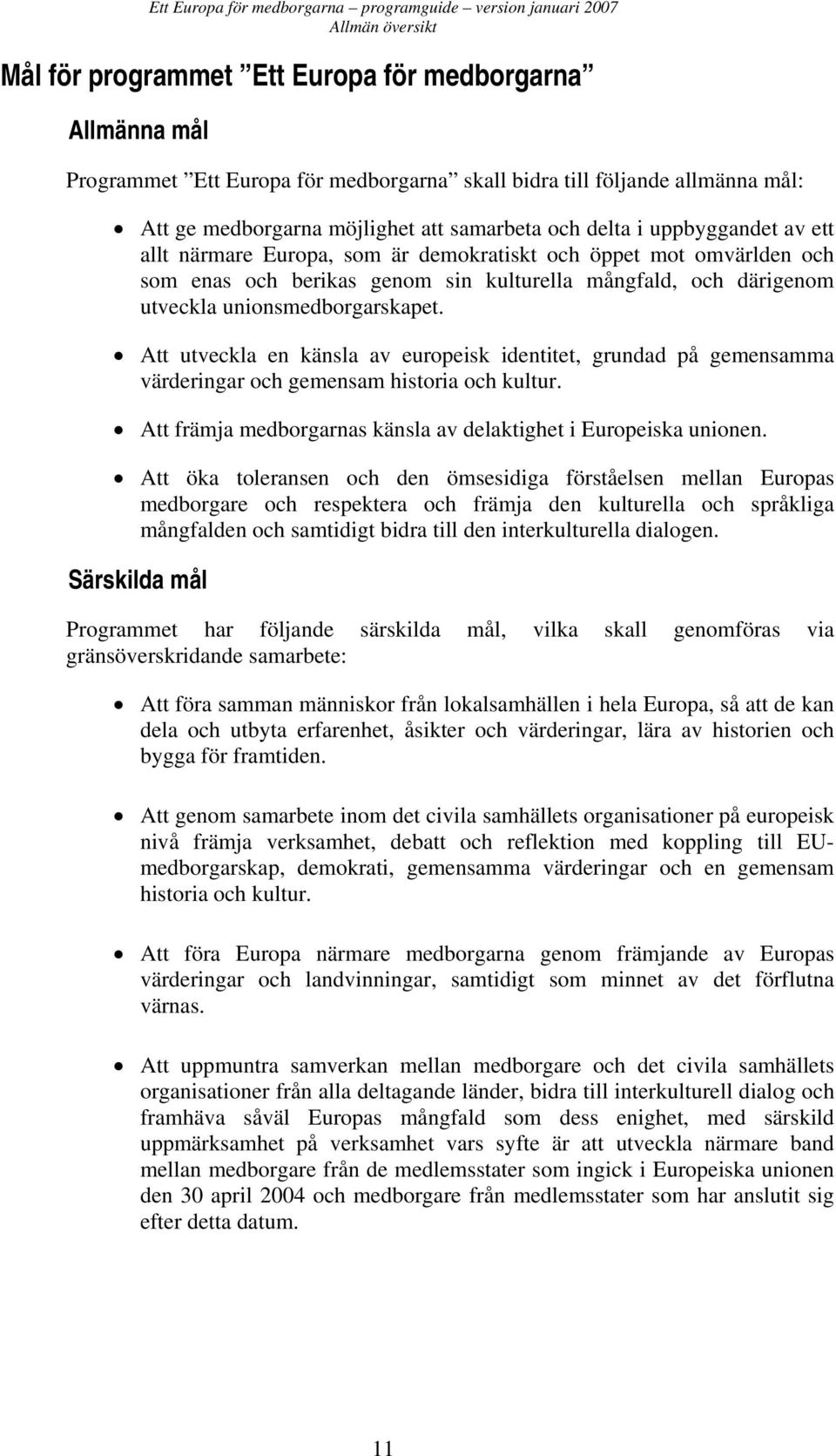 mångfald, och därigenom utveckla unionsmedborgarskapet. Att utveckla en känsla av europeisk identitet, grundad på gemensamma värderingar och gemensam historia och kultur.