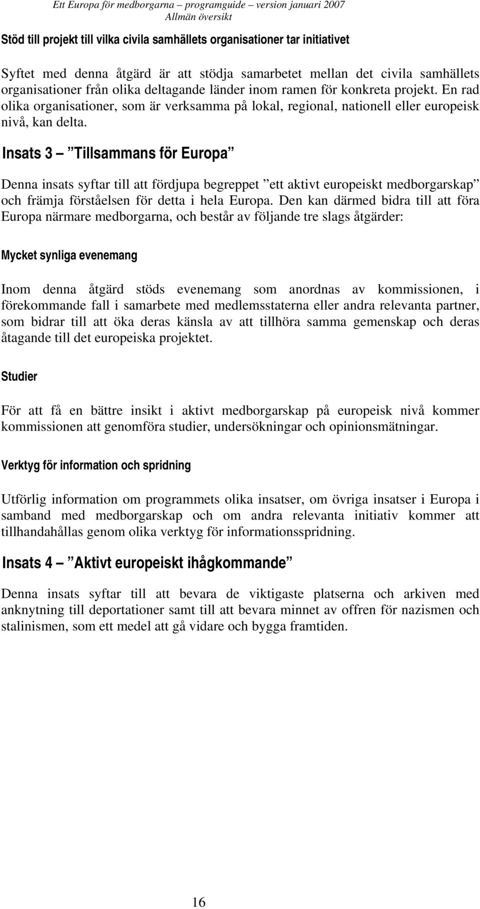 En rad olika organisationer, som är verksamma på lokal, regional, nationell eller europeisk nivå, kan delta.