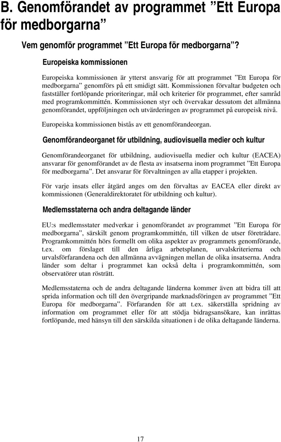 Kommissionen förvaltar budgeten och fastställer fortlöpande prioriteringar, mål och kriterier för programmet, efter samråd med programkommittén.