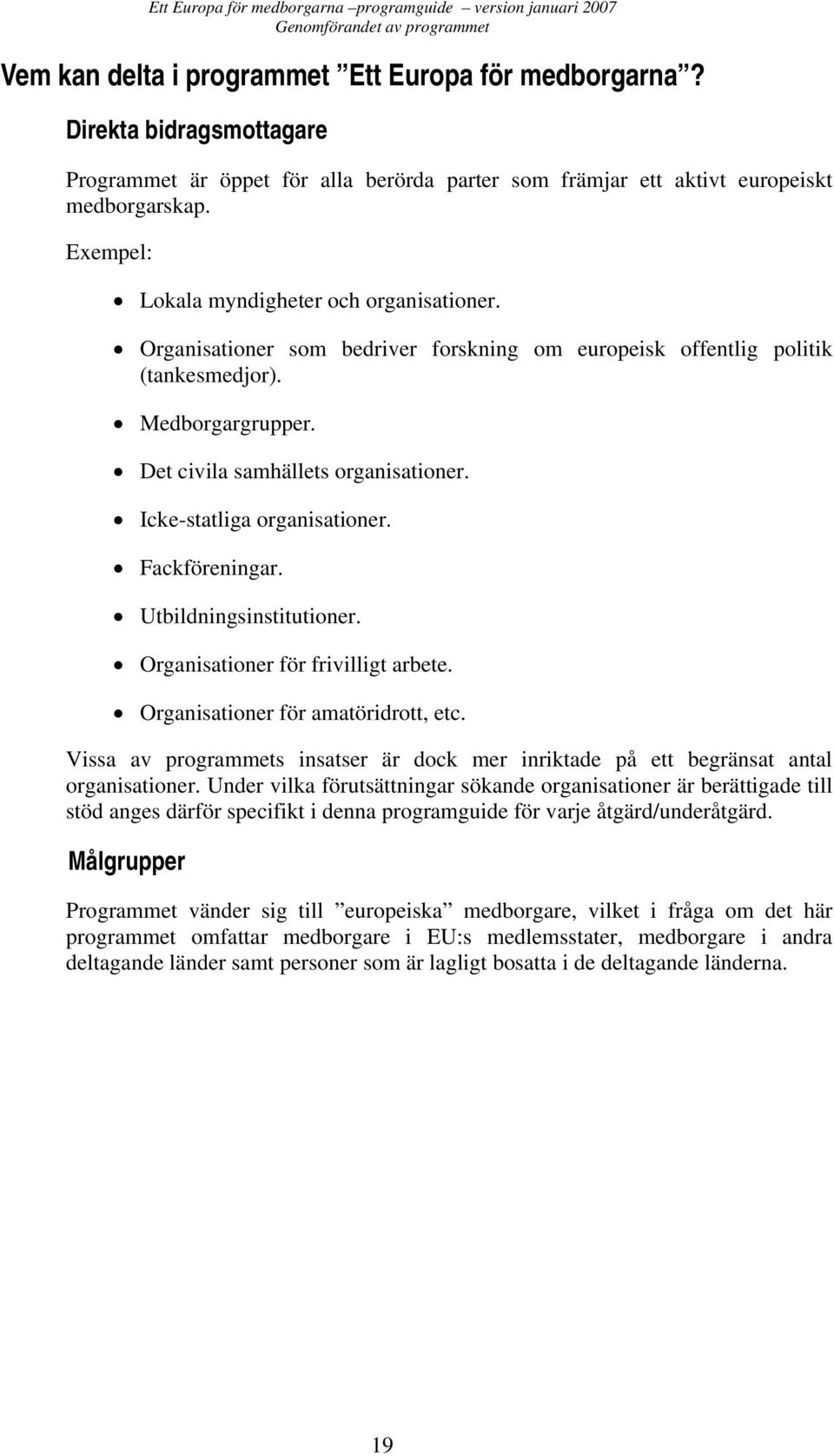 Organisationer som bedriver forskning om europeisk offentlig politik (tankesmedjor). Medborgargrupper. Det civila samhällets organisationer. Icke-statliga organisationer. Fackföreningar.