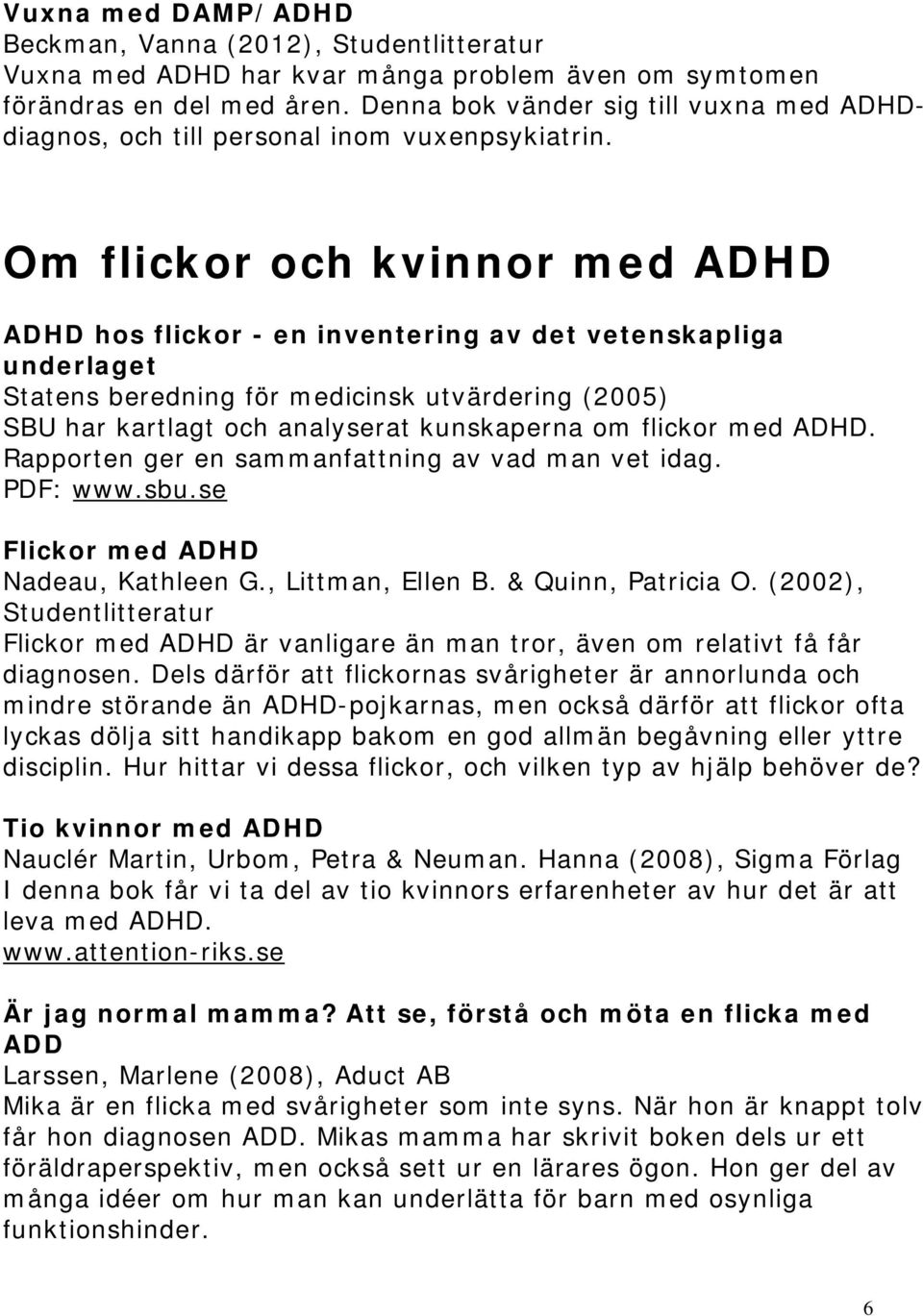 Om flickor och kvinnor med ADHD ADHD hos flickor - en inventering av det vetenskapliga underlaget Statens beredning för medicinsk utvärdering (2005) SBU har kartlagt och analyserat kunskaperna om