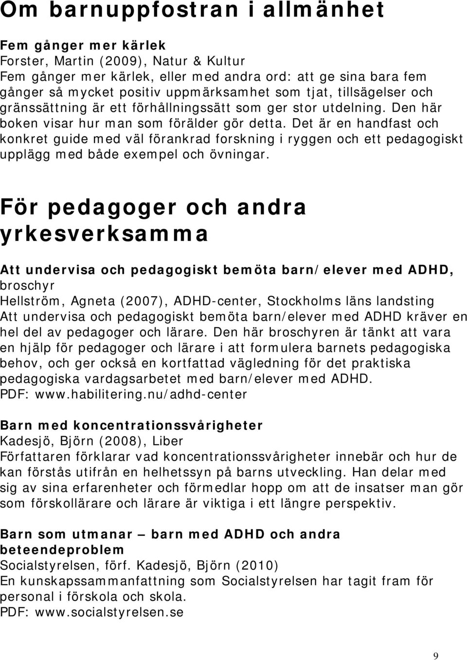 Det är en handfast och konkret guide med väl förankrad forskning i ryggen och ett pedagogiskt upplägg med både exempel och övningar.