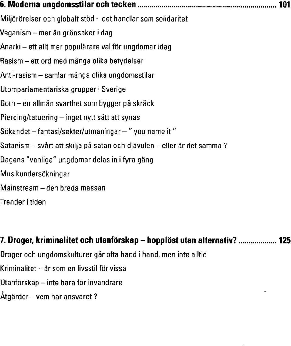 sätt att synas Sökandet - fantasi/sekter/utmaningar -" you name it" Satanism - svårt att skilja på satan och djävulen - eller är det samma?