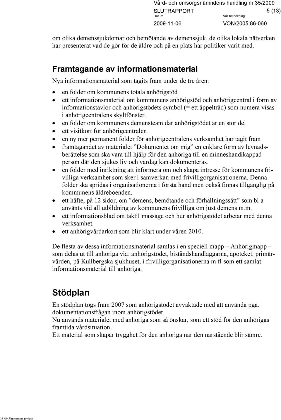 ett informationsmaterial om kommunens anhörigstöd och anhörigcentral i form av informationstavlor och anhörigstödets symbol (= ett äppelträd) som numera visas i anhörigcentralens skyltfönster.