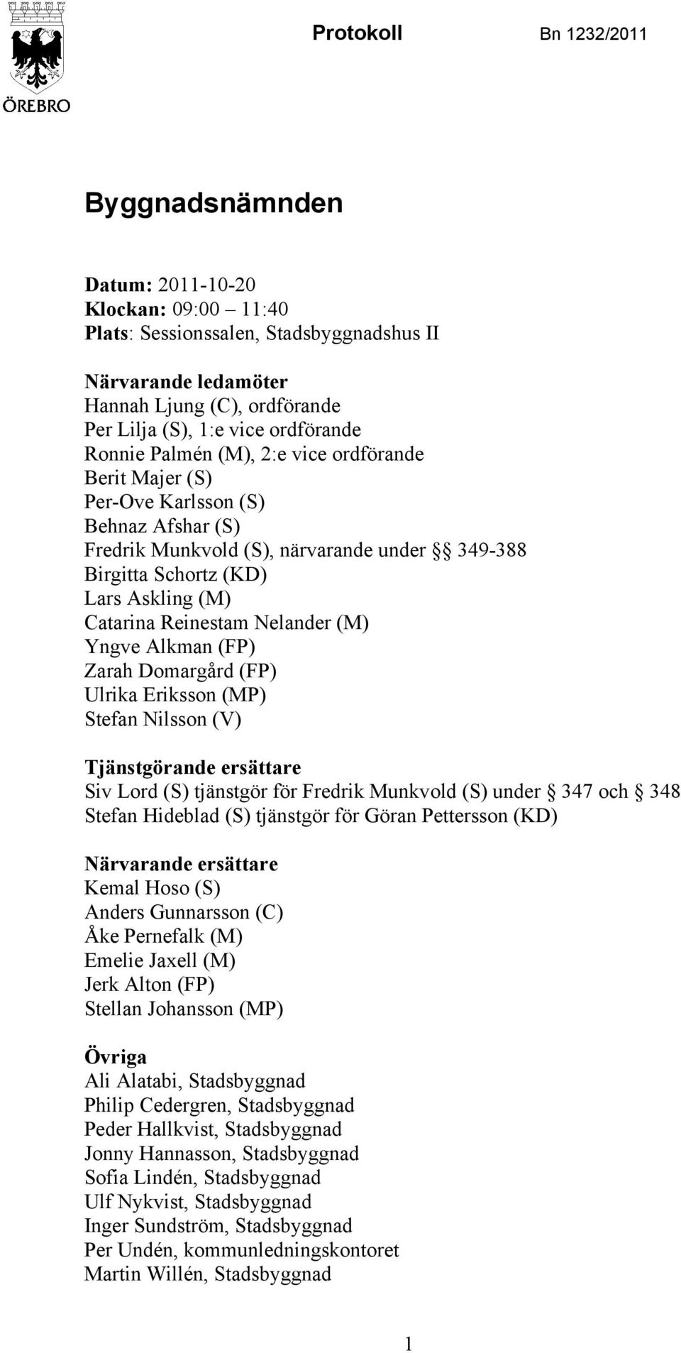 Reinestam Nelander (M) Yngve Alkman (FP) Zarah Domargård (FP) Ulrika Eriksson (MP) Stefan Nilsson (V) gick 12.