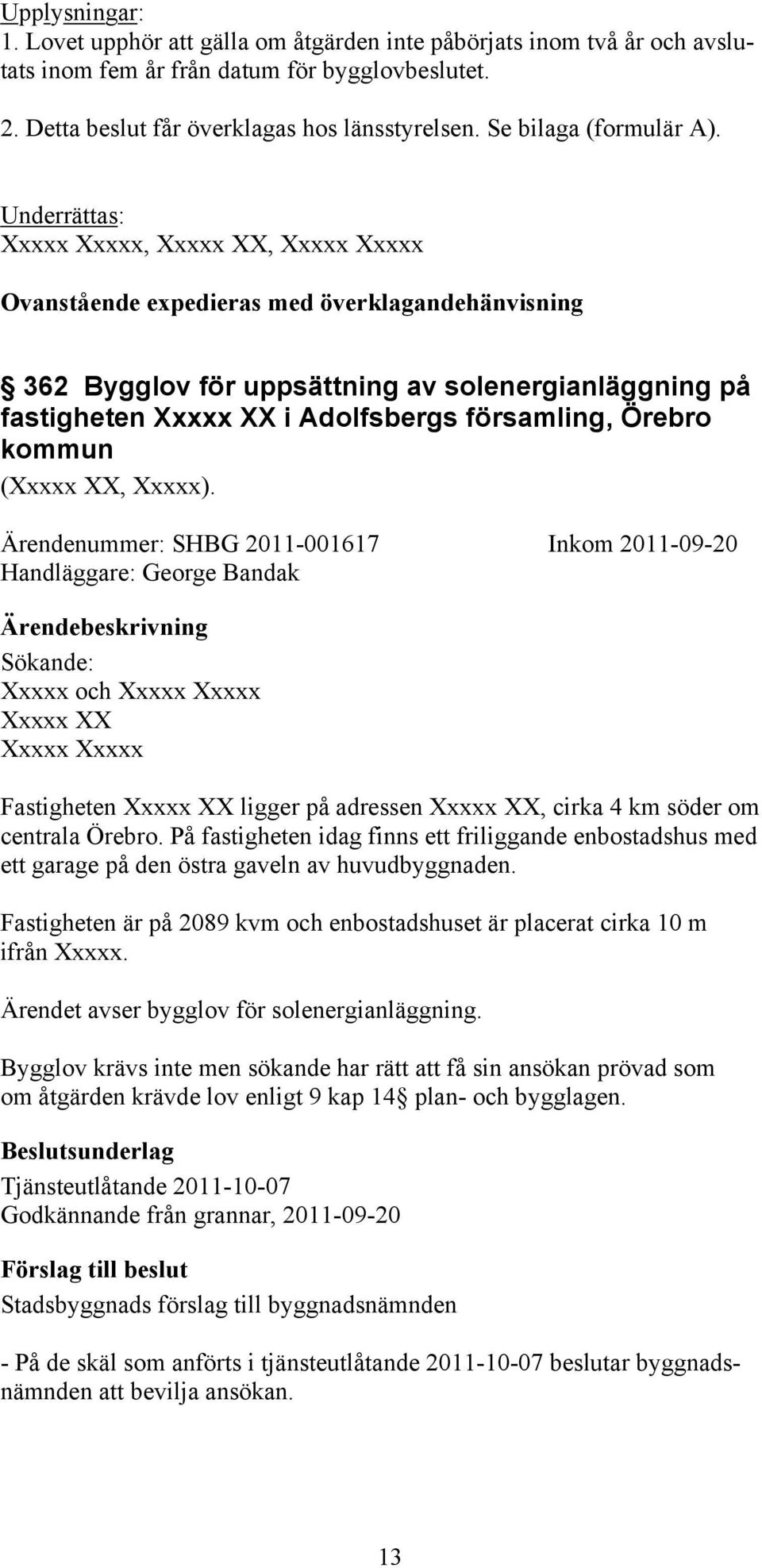 Underrättas: Xxxxx Xxxxx, Xxxxx XX, Xxxxx Xxxxx Ovanstående expedieras med överklagandehänvisning 362 Bygglov för uppsättning av solenergianläggning på fastigheten Xxxxx XX i Adolfsbergs församling,