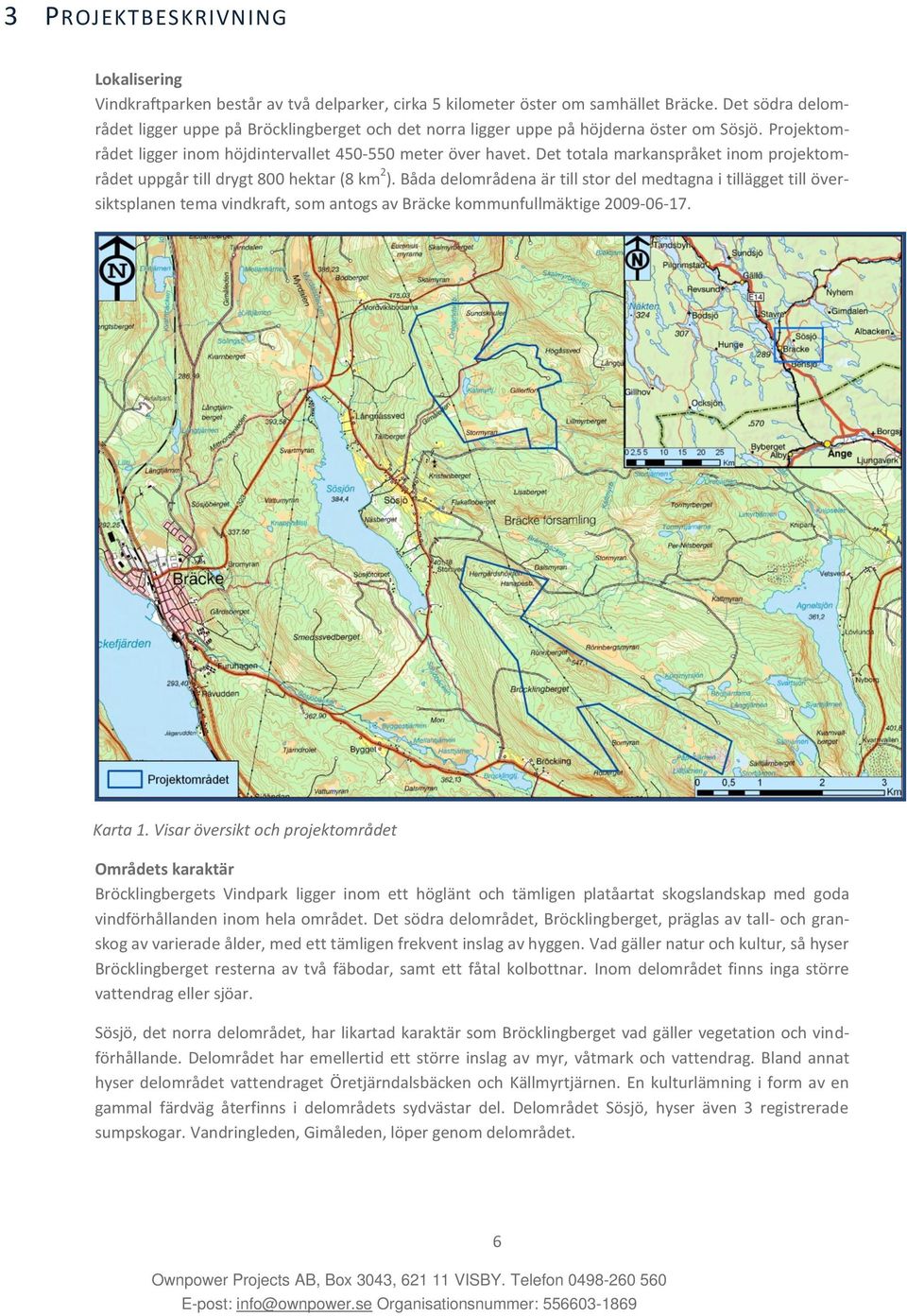 Det totala markanspråket inom projektområdet uppgår till drygt 800 hektar (8 km 2 ).