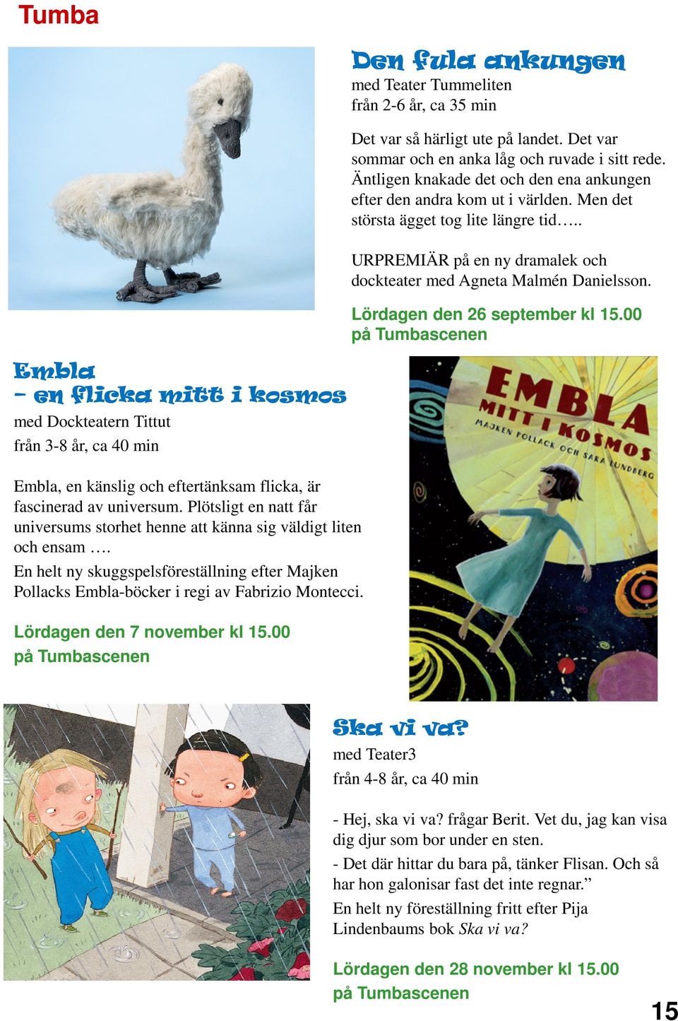 Lördagen den 26 september kl 15.00 på Tumbascenen Embla en flicka mitt i kosmos med Dockteatern Tittut från 3-8 år, ca 40 min Embla, en känslig och eftertänksam flicka, är fascinerad av universum.