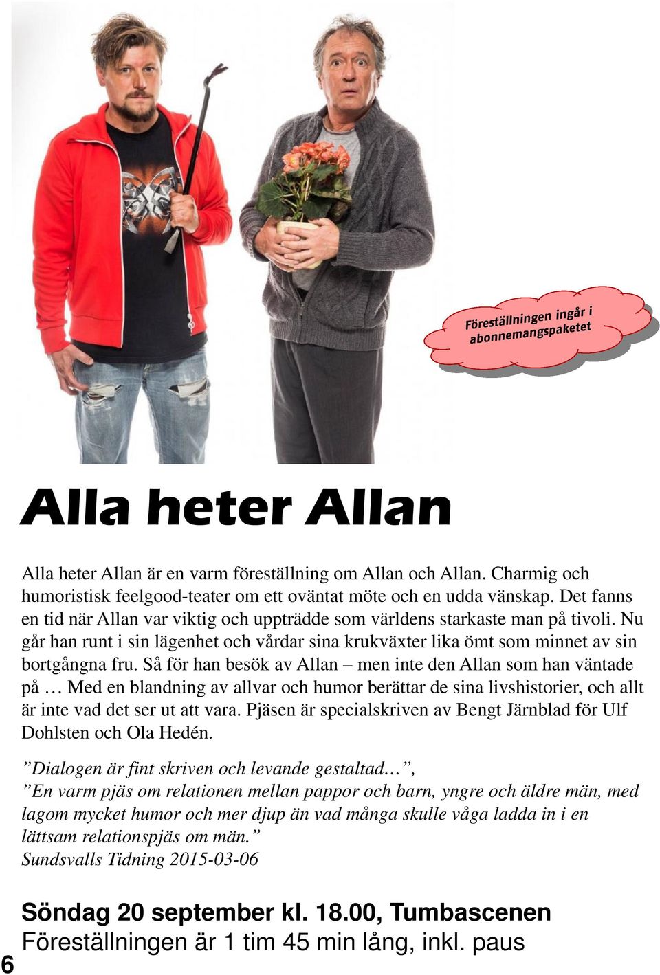 Så för han besök av Allan men inte den Allan som han väntade på Med en blandning av allvar och humor berättar de sina livshistorier, och allt är inte vad det ser ut att vara.