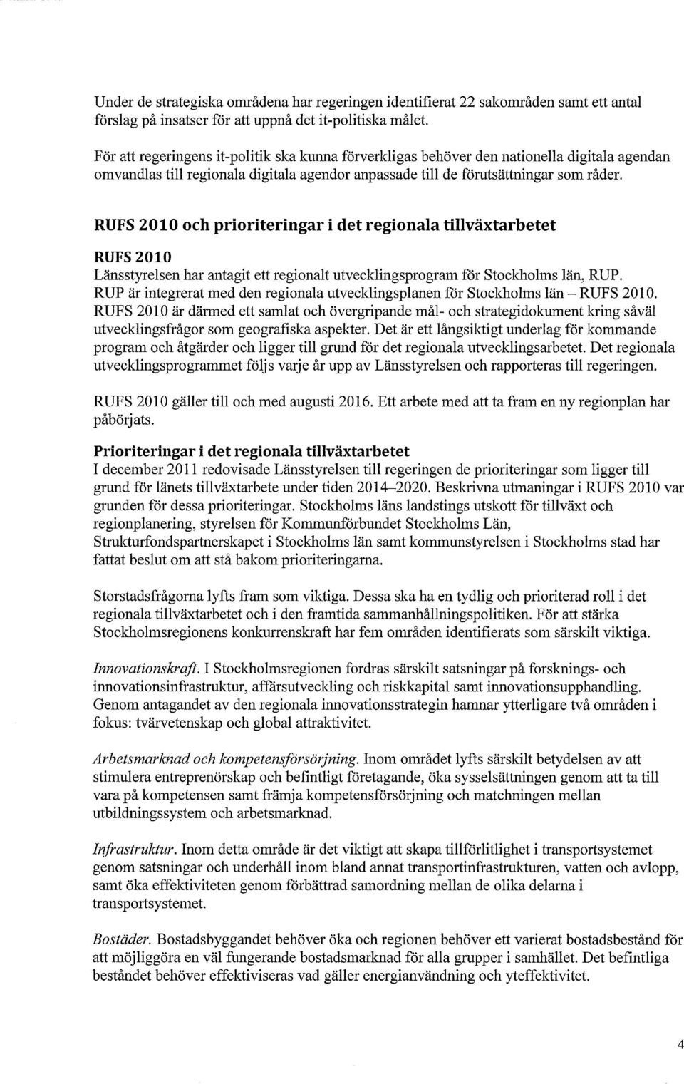 RUFS 2010 och prioriteringar i det regionala tillväxtarbetet RUFS 2010 Länsstyrelsen har antagit ett regionalt utvecklingsprogram för Stockholms län, RUP.