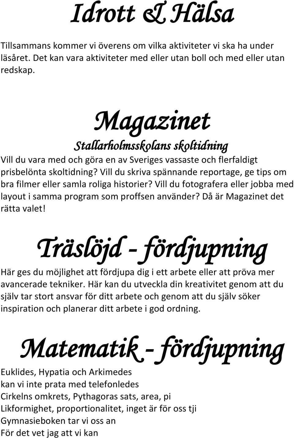 Vill du skriva spännande reportage, ge tips om bra filmer eller samla roliga historier? Vill du fotografera eller jobba med layout i samma program som proffsen använder?