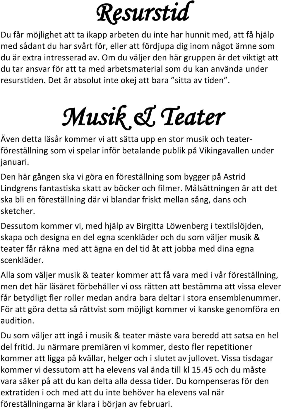 Musik & Teater Även detta läsår kommer vi att sätta upp en stor musik och teaterföreställning som vi spelar inför betalande publik på Vikingavallen under januari.