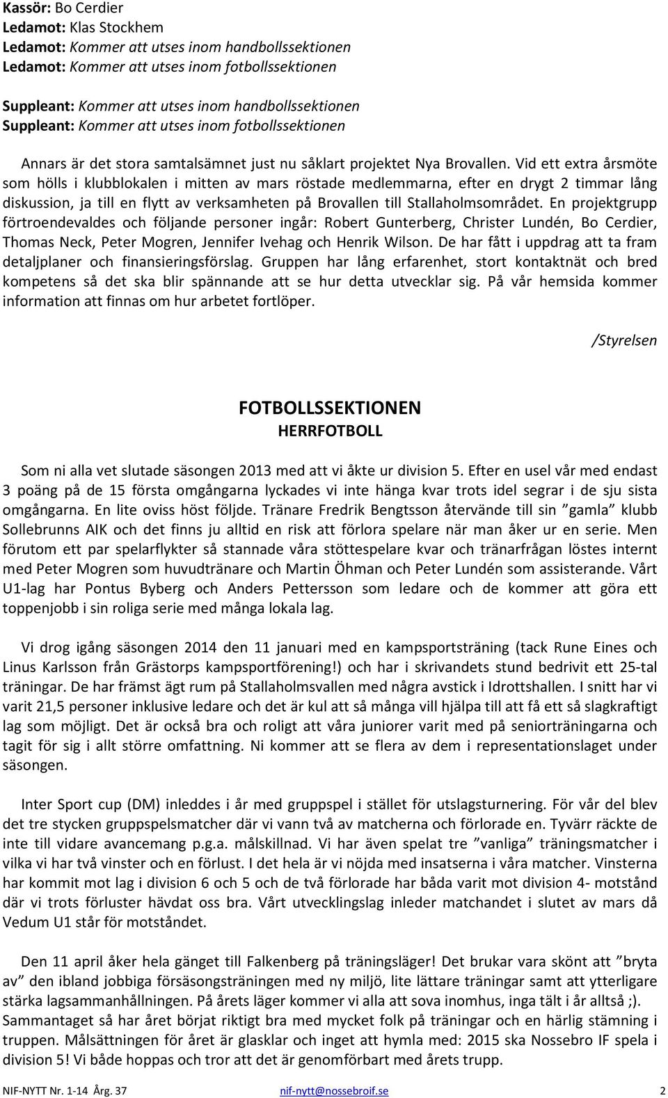 Vid ett extra årsmöte som hölls i klubblokalen i mitten av mars röstade medlemmarna, efter en drygt 2 timmar lång diskussion, ja till en flytt av verksamheten på Brovallen till Stallaholmsområdet.