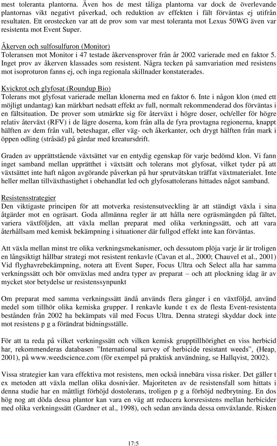 Åkerven och sulfosulfuron (Monitor) Toleransen mot Monitor i 47 testade åkervensprover från år 2002 varierade med en faktor 5. Inget prov av åkerven klassades som resistent.