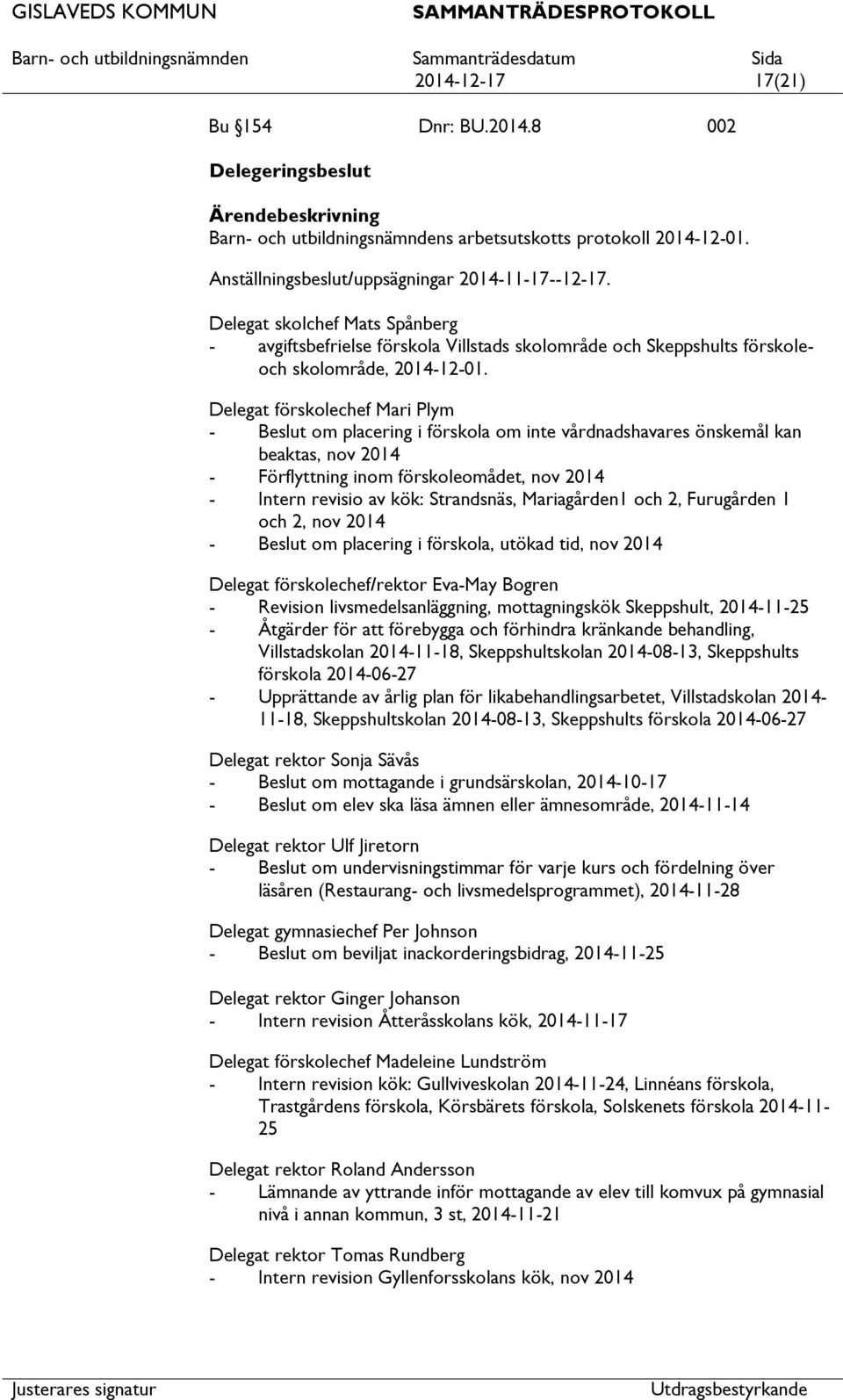 Delegat förskolechef Mari Plym - Beslut om placering i förskola om inte vårdnadshavares önskemål kan beaktas, nov 2014 - Förflyttning inom förskoleomådet, nov 2014 - Intern revisio av kök: