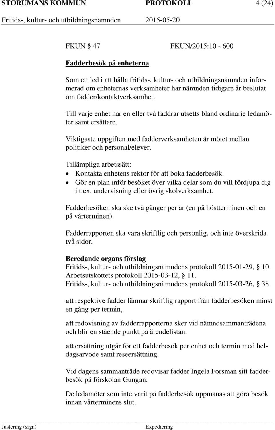 Viktigaste uppgiften med fadderverksamheten är mötet mellan politiker och personal/elever. Tillämpliga arbetssätt: Kontakta enhetens rektor för att boka fadderbesök.