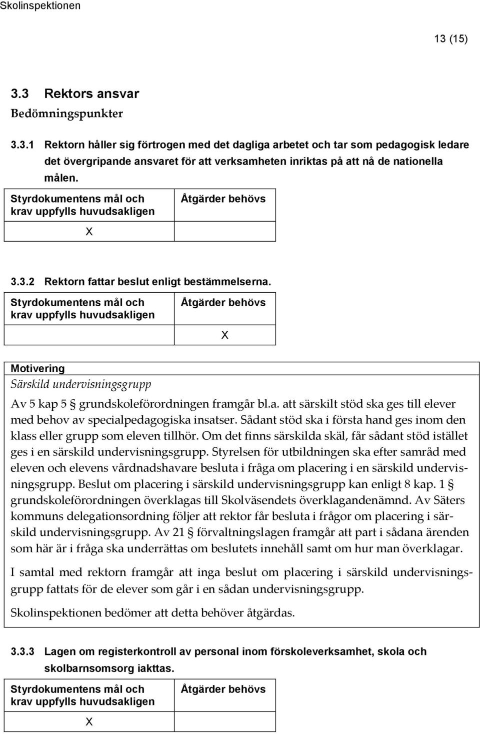 Sådant stöd ska i första hand ges inom den klass eller grupp som eleven tillhör. Om det finns särskilda skäl, får sådant stöd istället ges i en särskild undervisningsgrupp.