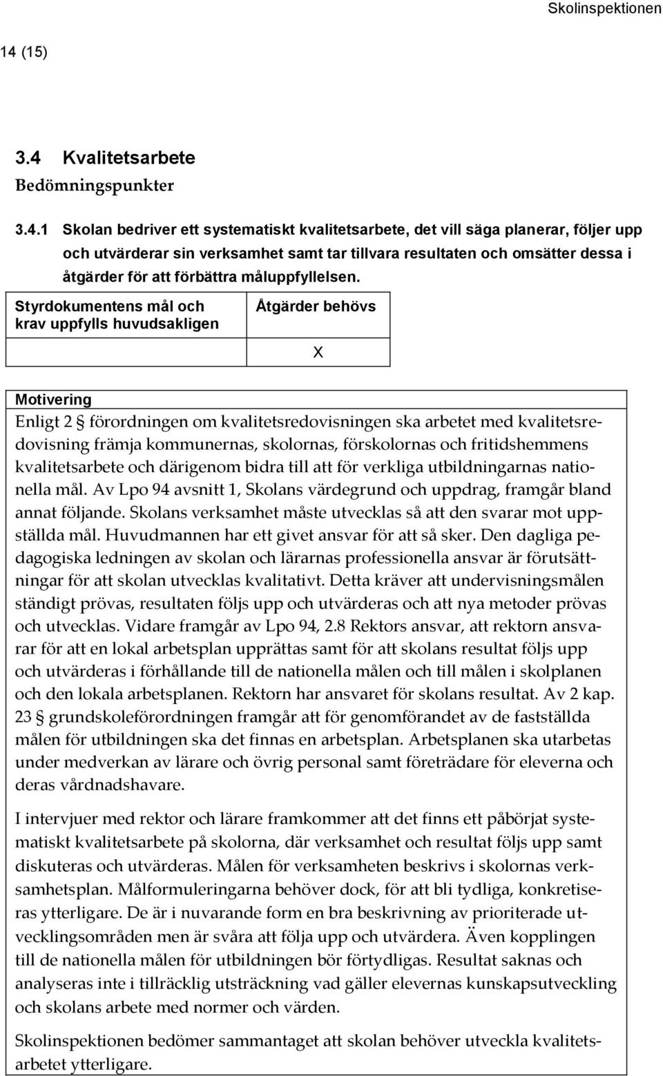 Enligt 2 förordningen om kvalitetsredovisningen ska arbetet med kvalitetsredovisning främja kommunernas, skolornas, förskolornas och fritidshemmens kvalitetsarbete och därigenom bidra till att för