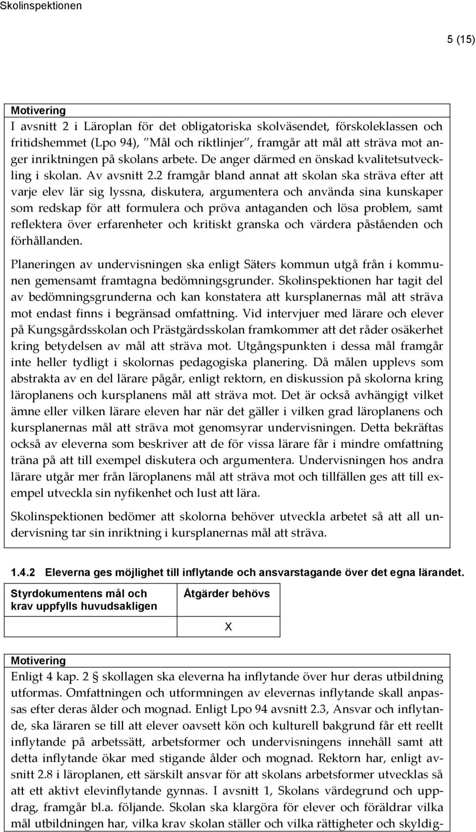 2 framgår bland annat att skolan ska sträva efter att varje elev lär sig lyssna, diskutera, argumentera och använda sina kunskaper som redskap för att formulera och pröva antaganden och lösa problem,