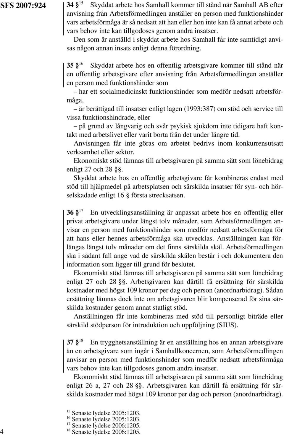 Den som är anställd i skyddat arbete hos Samhall får inte samtidigt anvisas någon annan insats enligt denna förordning.