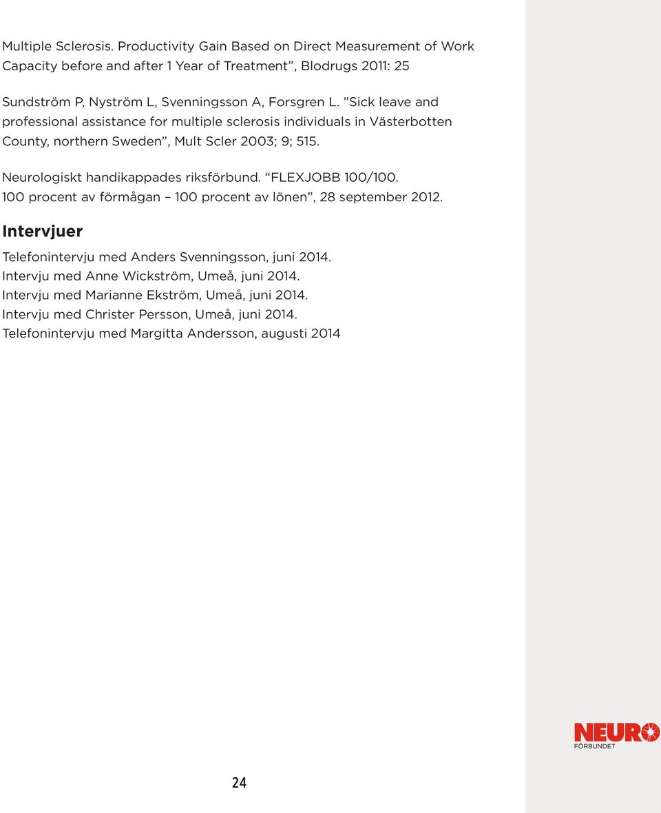 Sick leave and professional assistance for multiple sclerosis individuals in Västerbotten County, northern Sweden, Mult Scler 2003; 9; 515. Neurologiskt handikappades riksförbund.