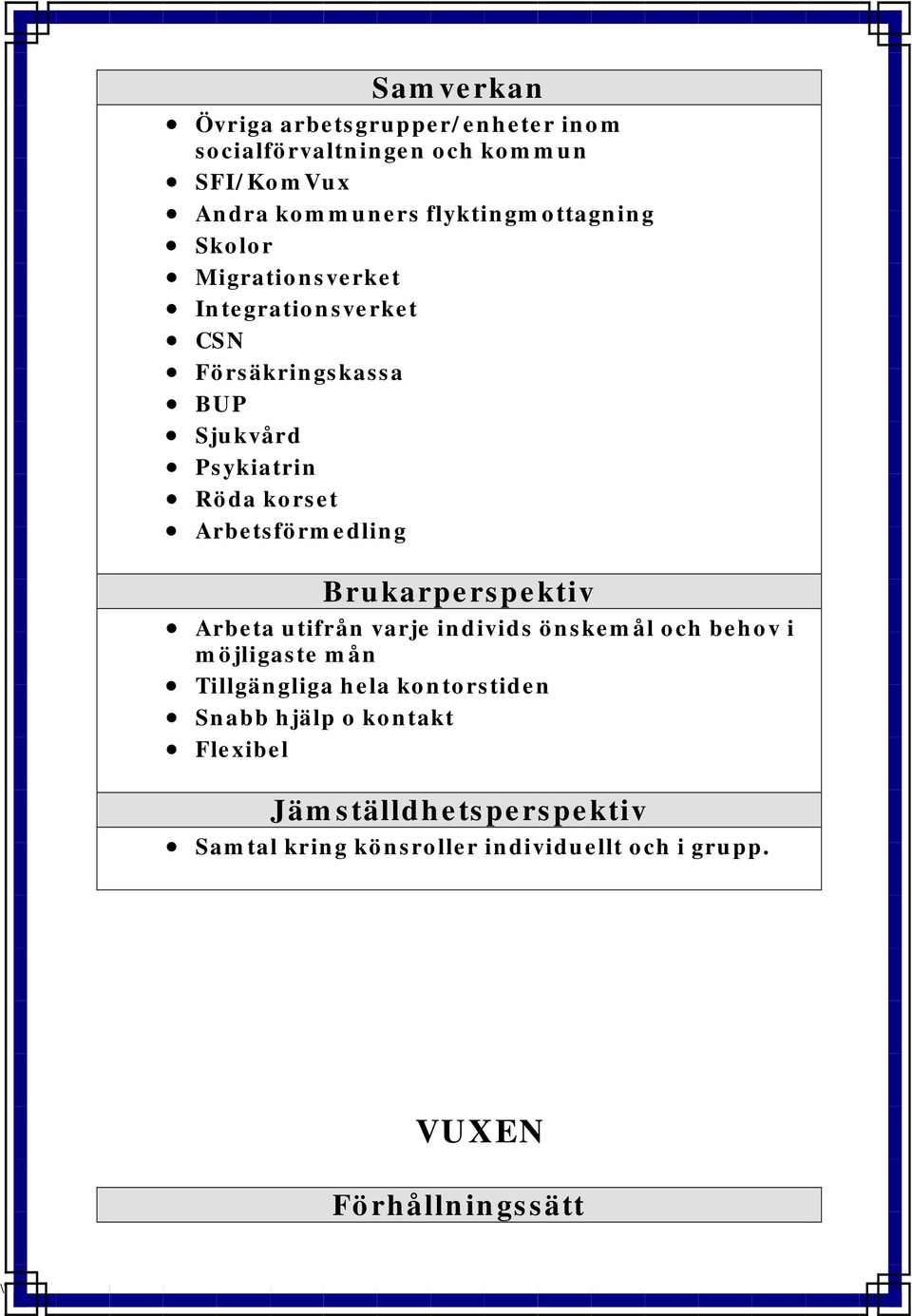 och behov i möjligaste mån Tillgängliga hela kontorstiden Snabb hjälp o kontakt Flexibel Jämställdhetsperspektiv Samtal kring könsroller individuellt