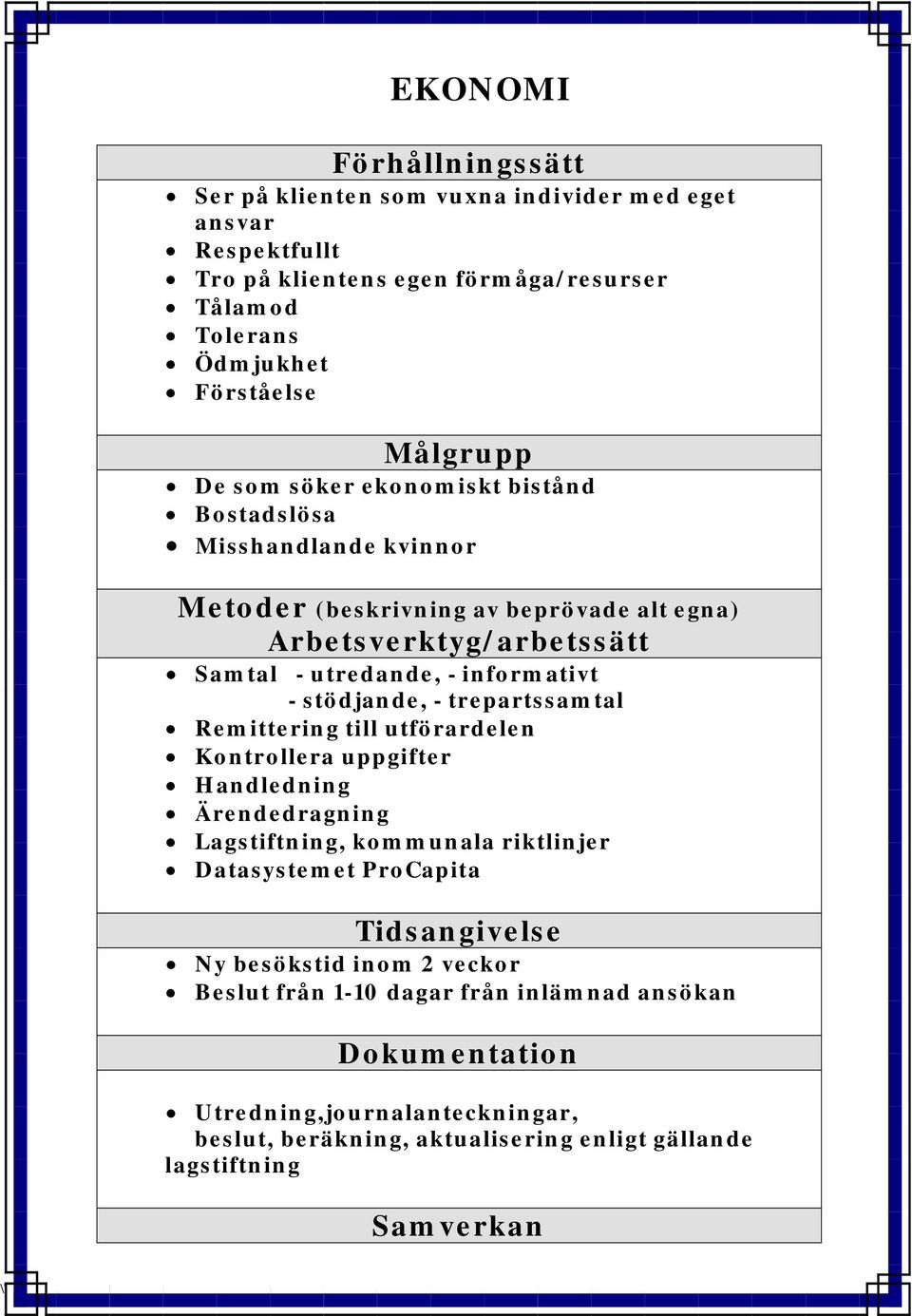 utförardelen Kontrollera uppgifter Handledning Ärendedragning Lagstiftning, kommunala riktlinjer Datasystemet ProCapita Tidsangivelse Ny besökstid inom 2 veckor Beslut från 1-10 dagar från inlämnad