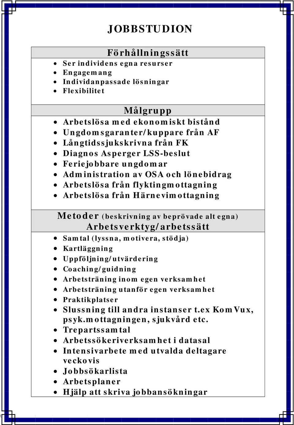 (beskrivning av beprövade alt egna) Arbetsverktyg/arbetssätt Samtal (lyssna, motivera, stödja) Kartläggning Uppföljning/utvärdering Coaching/guidning Arbetsträning inom egen verksamhet Arbetsträning