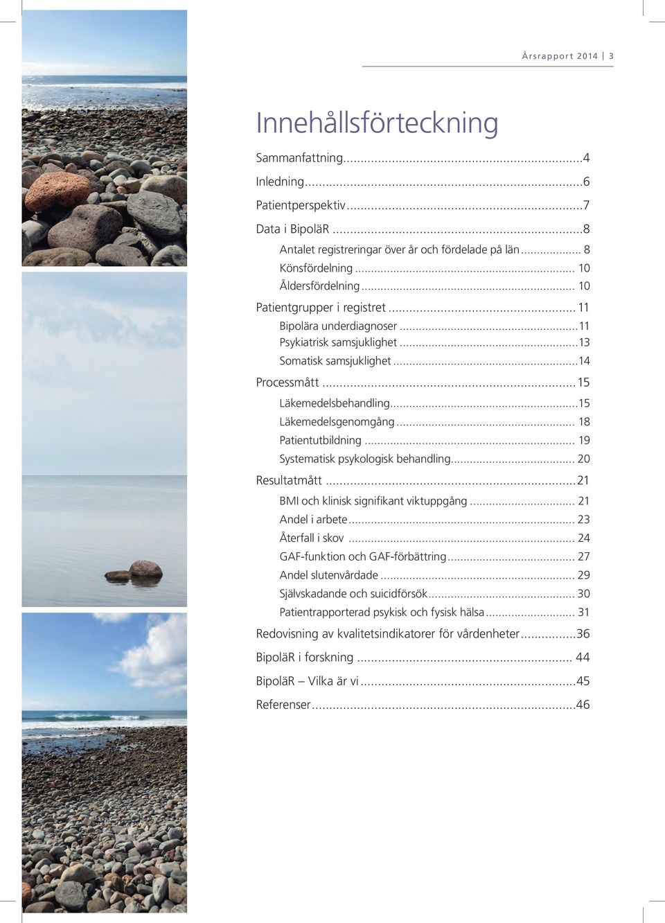 ..15 Läkemedelsgenomgång... 18 Patientutbildning... 19 Systematisk psykologisk behandling... 20 Resultatmått...21 BMI och klinisk signifikant viktuppgång... 21 Andel i arbete... 23 Återfall i skov.