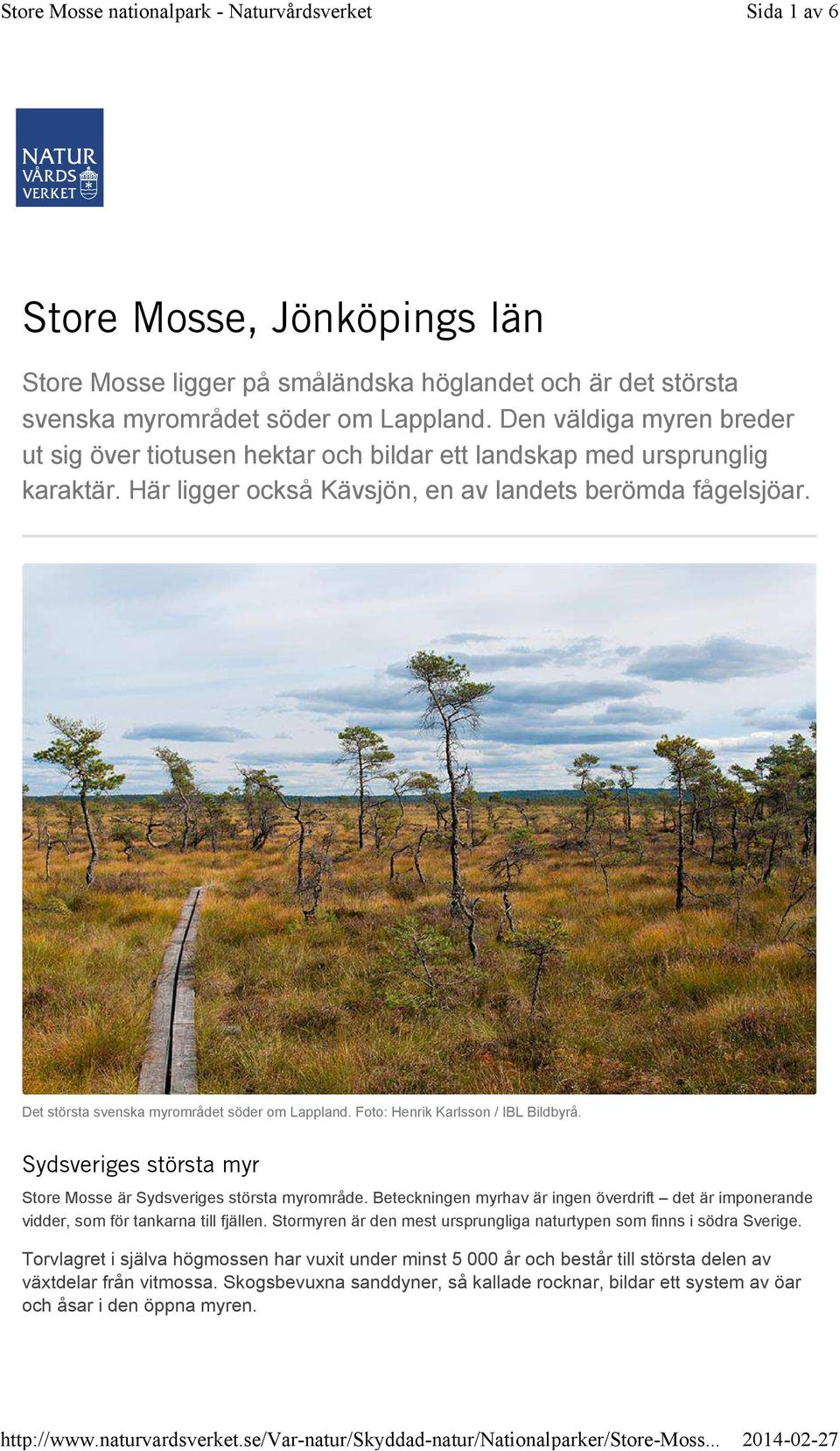 Det största svenska myrområdet söder om Lappland. Foto: Henrik Karlsson / IBL Bildbyrå. Sydsveriges största myr Store Mosse är Sydsveriges största myrområde.