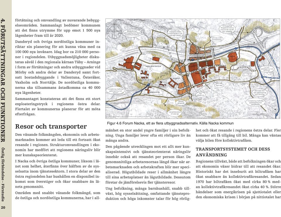 Utbyggnadsmöjligheter diskuteras såväl i den regionala kärnan Täby Arninge i form av förtätningar och andra utbyggnader vid Mörby och andra delar av Danderyd samt fortsatt bostadsbyggande i