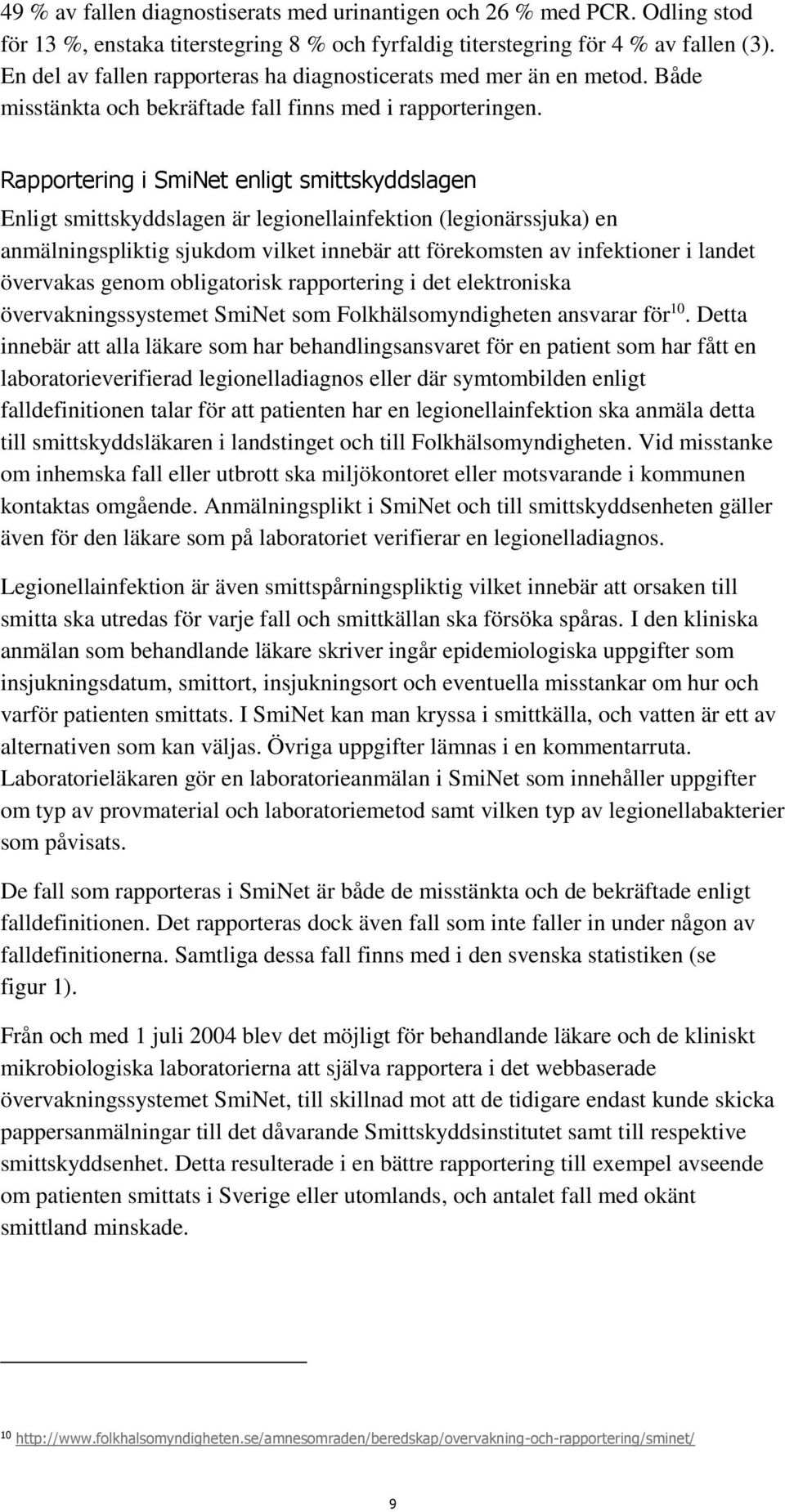 Rapportering i SmiNet enligt smittskyddslagen Enligt smittskyddslagen är legionellainfektion (legionärssjuka) en anmälningspliktig sjukdom vilket innebär att förekomsten av infektioner i landet