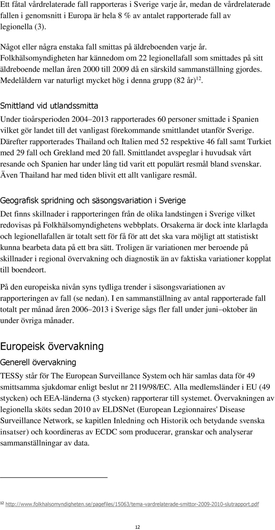 Folkhälsomyndigheten har kännedom om 22 legionellafall som smittades på sitt äldreboende mellan åren 2000 till 2009 då en särskild sammanställning gjordes.