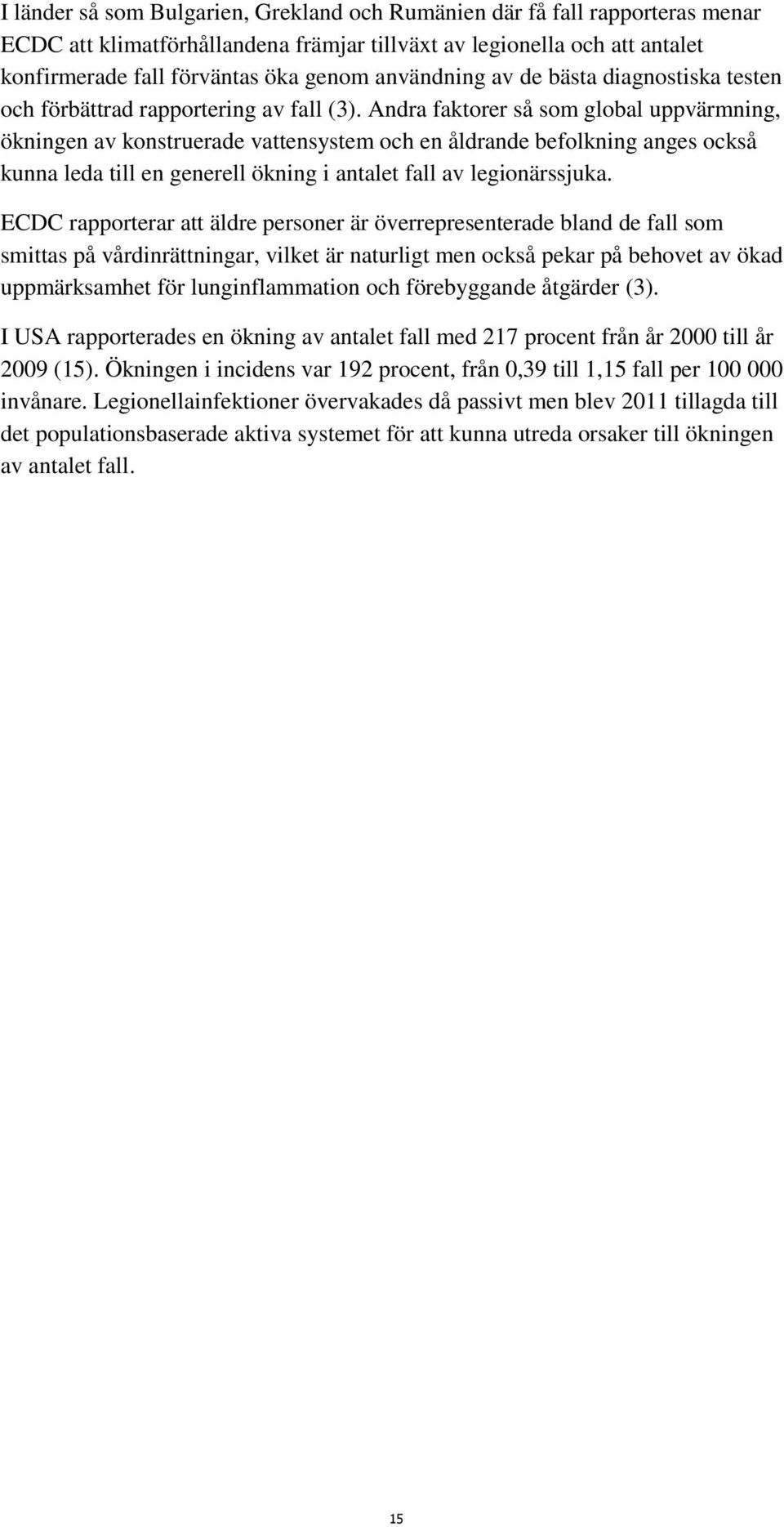 Andra faktorer så som global uppvärmning, ökningen av konstruerade vattensystem och en åldrande befolkning anges också kunna leda till en generell ökning i antalet fall av legionärssjuka.