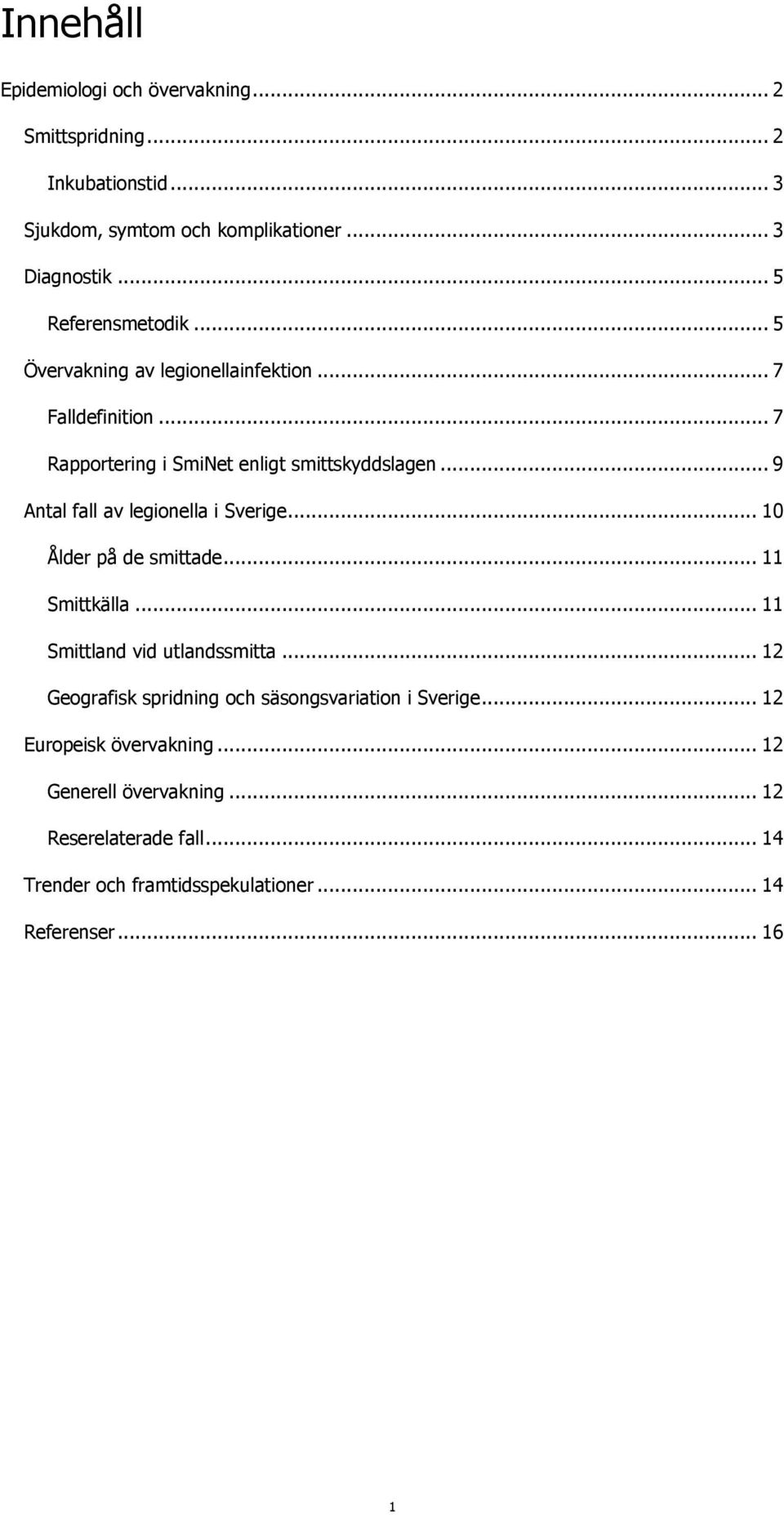 .. 9 Antal fall av legionella i Sverige... 10 Ålder på de smittade... 11 Smittkälla... 11 Smittland vid utlandssmitta.
