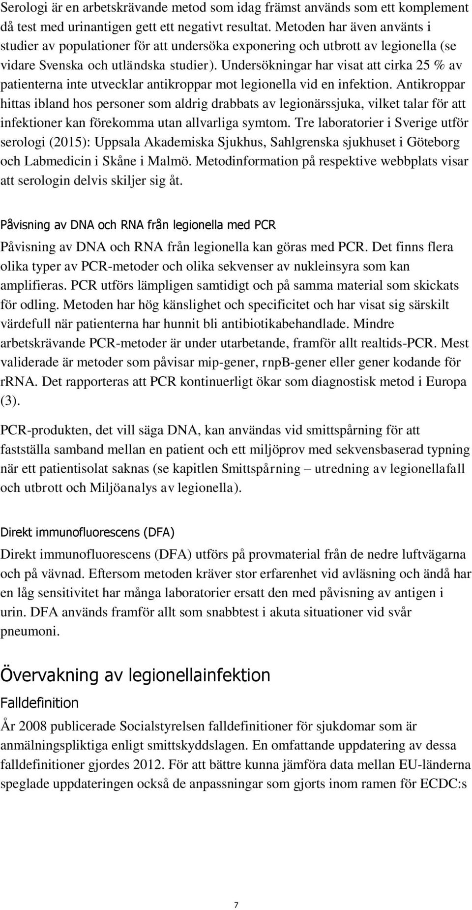 Undersökningar har visat att cirka 25 % av patienterna inte utvecklar antikroppar mot legionella vid en infektion.