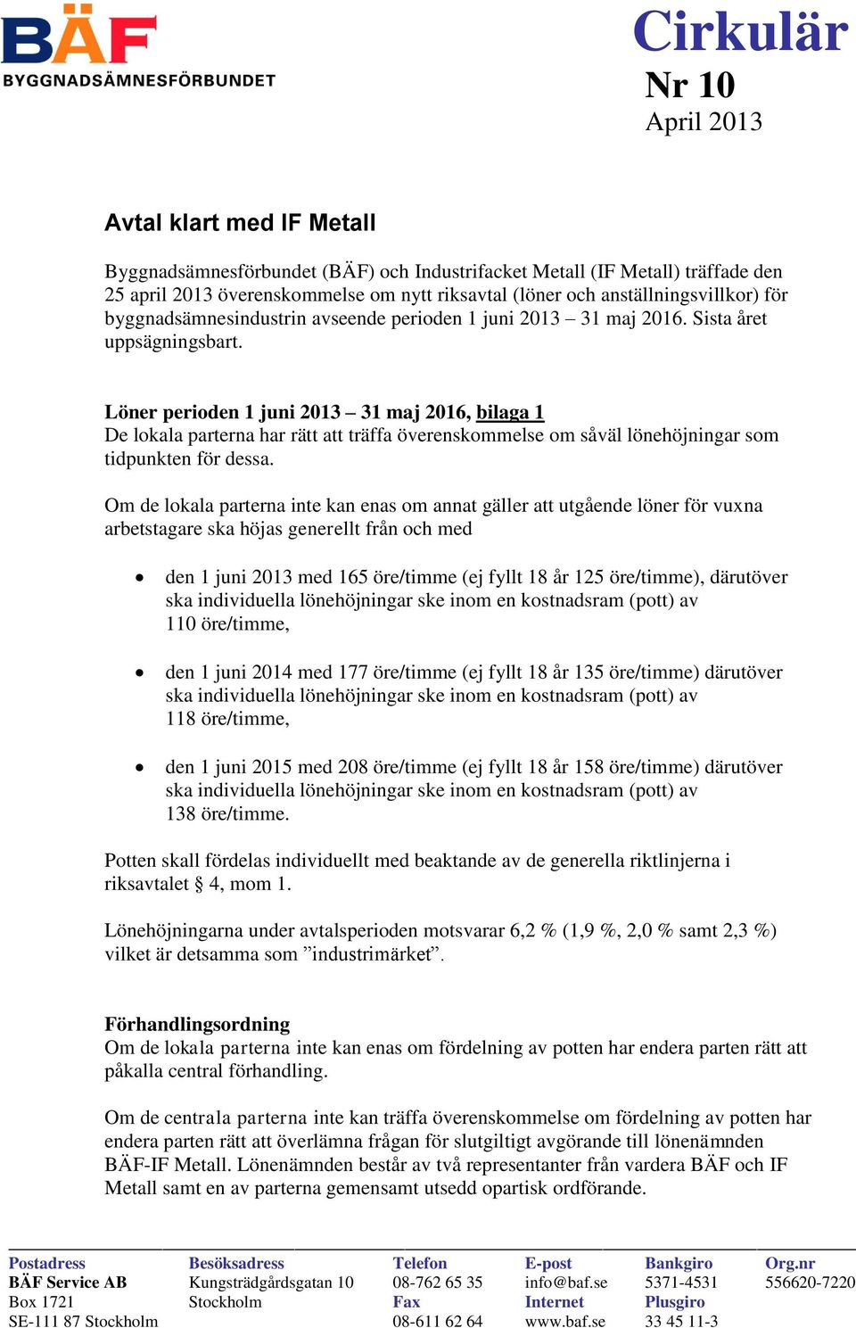 Löner perioden 1 juni 2013 31 maj 2016, bilaga 1 De lokala parterna har rätt att träffa överenskommelse om såväl lönehöjningar som tidpunkten för dessa.