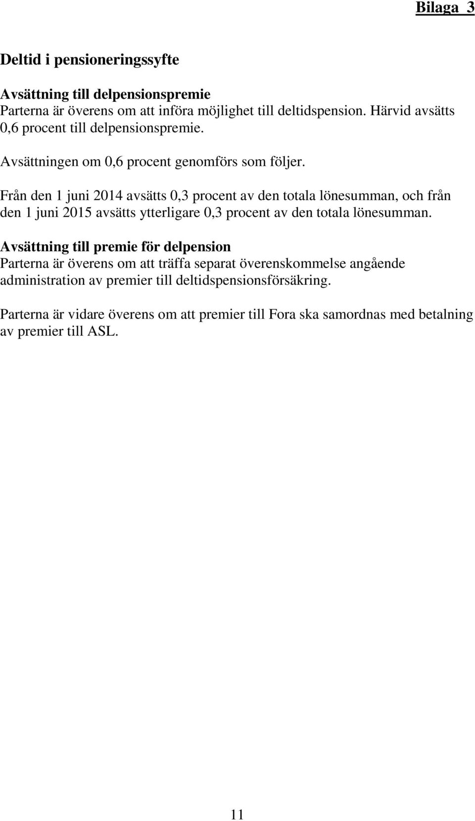 Från den 1 juni 2014 avsätts 0,3 procent av den totala lönesumman, och från den 1 juni 2015 avsätts ytterligare 0,3 procent av den totala lönesumman.