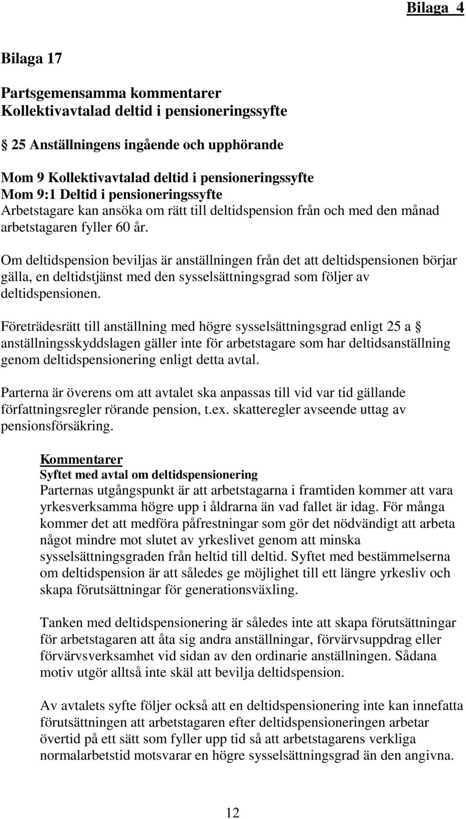 Om deltidspension beviljas är anställningen från det att deltidspensionen börjar gälla, en deltidstjänst med den sysselsättningsgrad som följer av deltidspensionen.