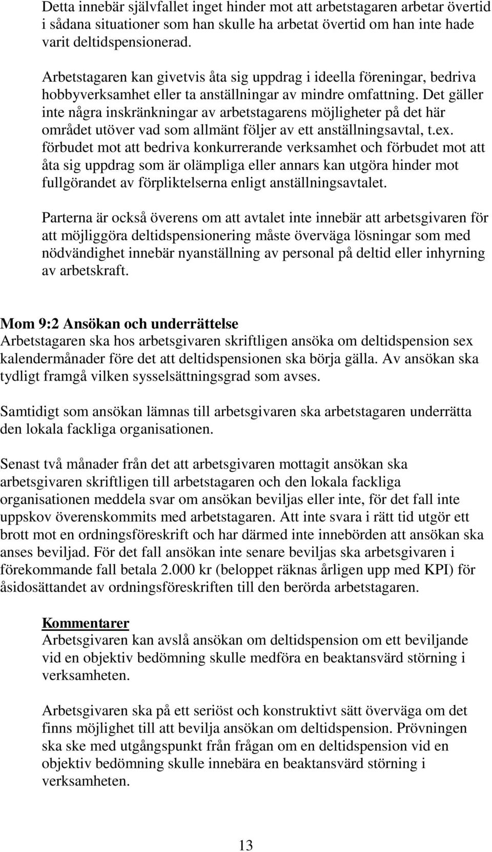 Det gäller inte några inskränkningar av arbetstagarens möjligheter på det här området utöver vad som allmänt följer av ett anställningsavtal, t.ex.