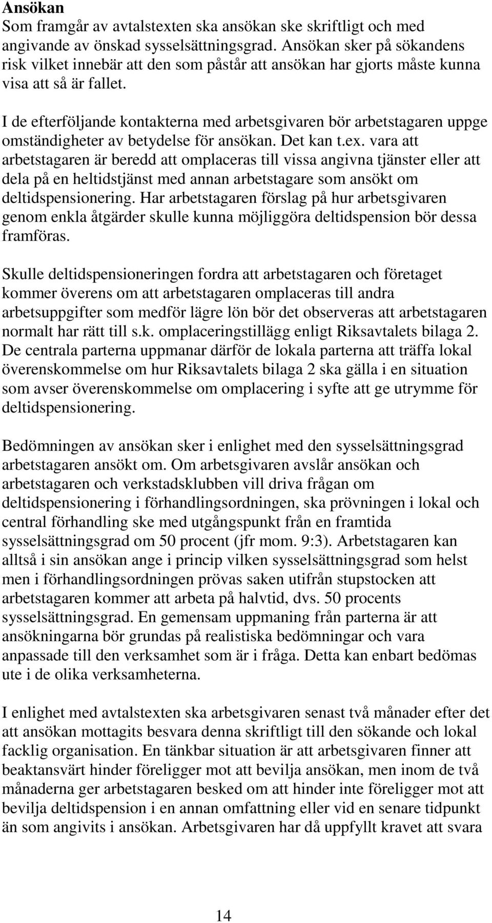 I de efterföljande kontakterna med arbetsgivaren bör arbetstagaren uppge omständigheter av betydelse för ansökan. Det kan t.ex.