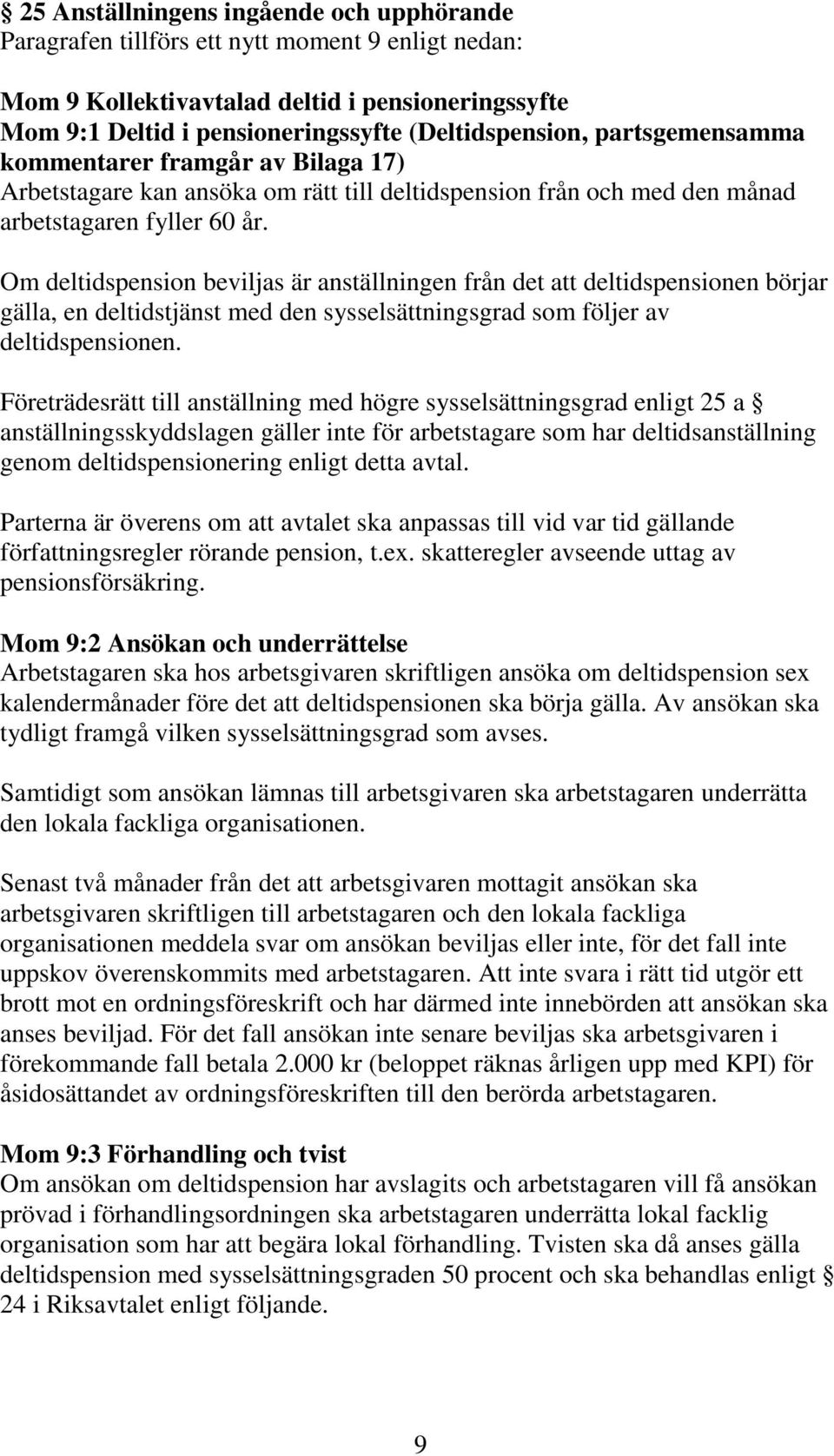 Om deltidspension beviljas är anställningen från det att deltidspensionen börjar gälla, en deltidstjänst med den sysselsättningsgrad som följer av deltidspensionen.