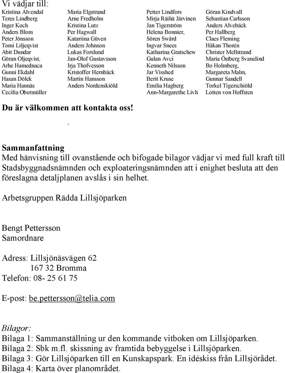 Forslund Katharina Gratschew Christer Mellstrand Göran Oljeqvist, Jan-Olof Gustavsson Gulan Avci Maria Östberg Svanelind Arhe Hamednaca Irja Thofvesson Kenneth Nilsson Bo Holmberg, Gunni Ekdahl