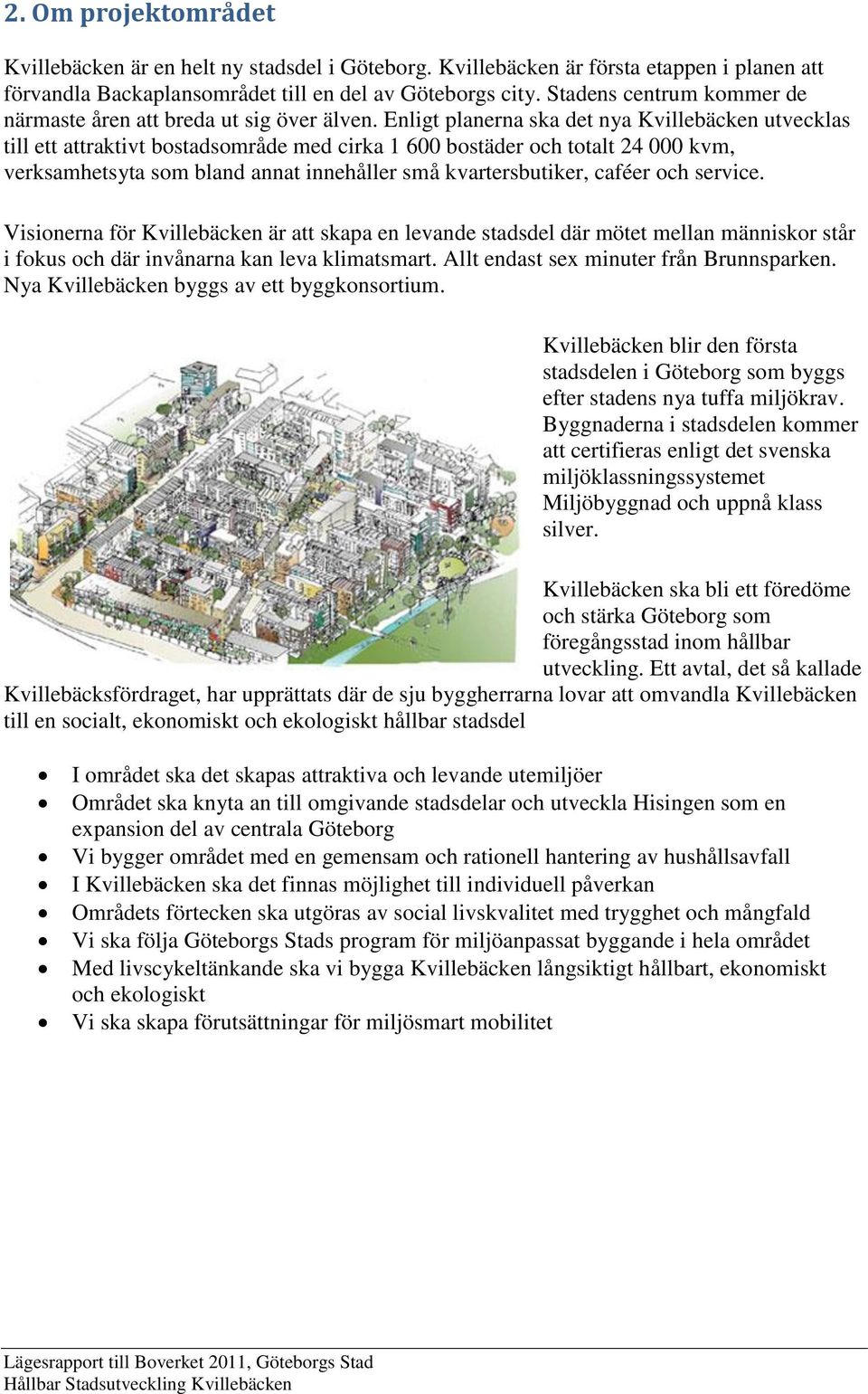 Enligt planerna ska det nya Kvillebäcken utvecklas till ett attraktivt bostadsområde med cirka 1 600 bostäder och totalt 24 000 kvm, verksamhetsyta som bland annat innehåller små kvartersbutiker,