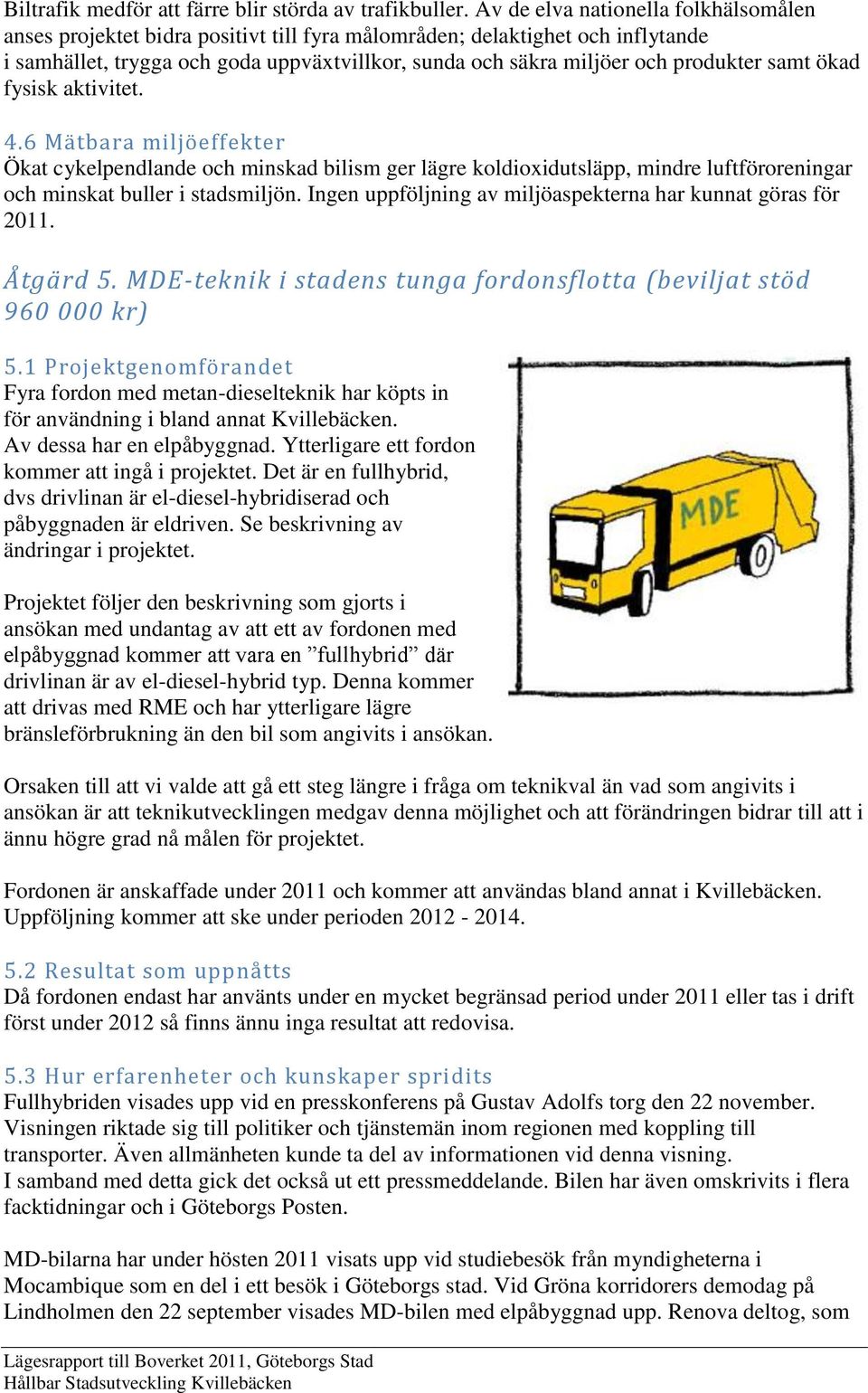 samt ökad fysisk aktivitet. 4.6 Mätbara miljöeffekter Ökat cykelpendlande och minskad bilism ger lägre koldioxidutsläpp, mindre luftföroreningar och minskat buller i stadsmiljön.