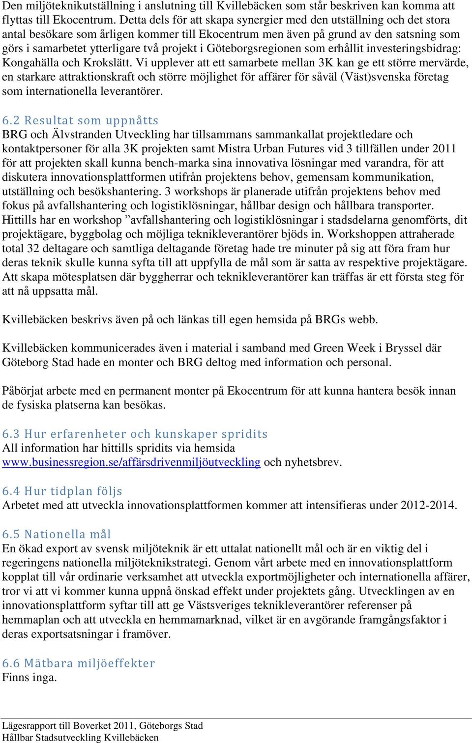 i Göteborgsregionen som erhållit investeringsbidrag: Kongahälla och Krokslätt.