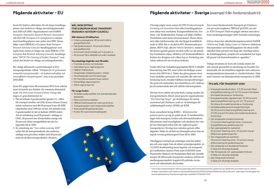 Organisationer som EARPA (Européen Automotive Research Partners Association) och EUCAR (European Car manufacturers) arbetar med handlingsplaner som syftar mot 2050.