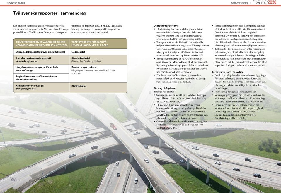 Långväga persontransporter för att hålla samman Sverige Regionalt resande utanför storstäderna ska också utvecklas Klimatmålen och kraven på transportsystemet underlag till färdplan 2050, d-nr