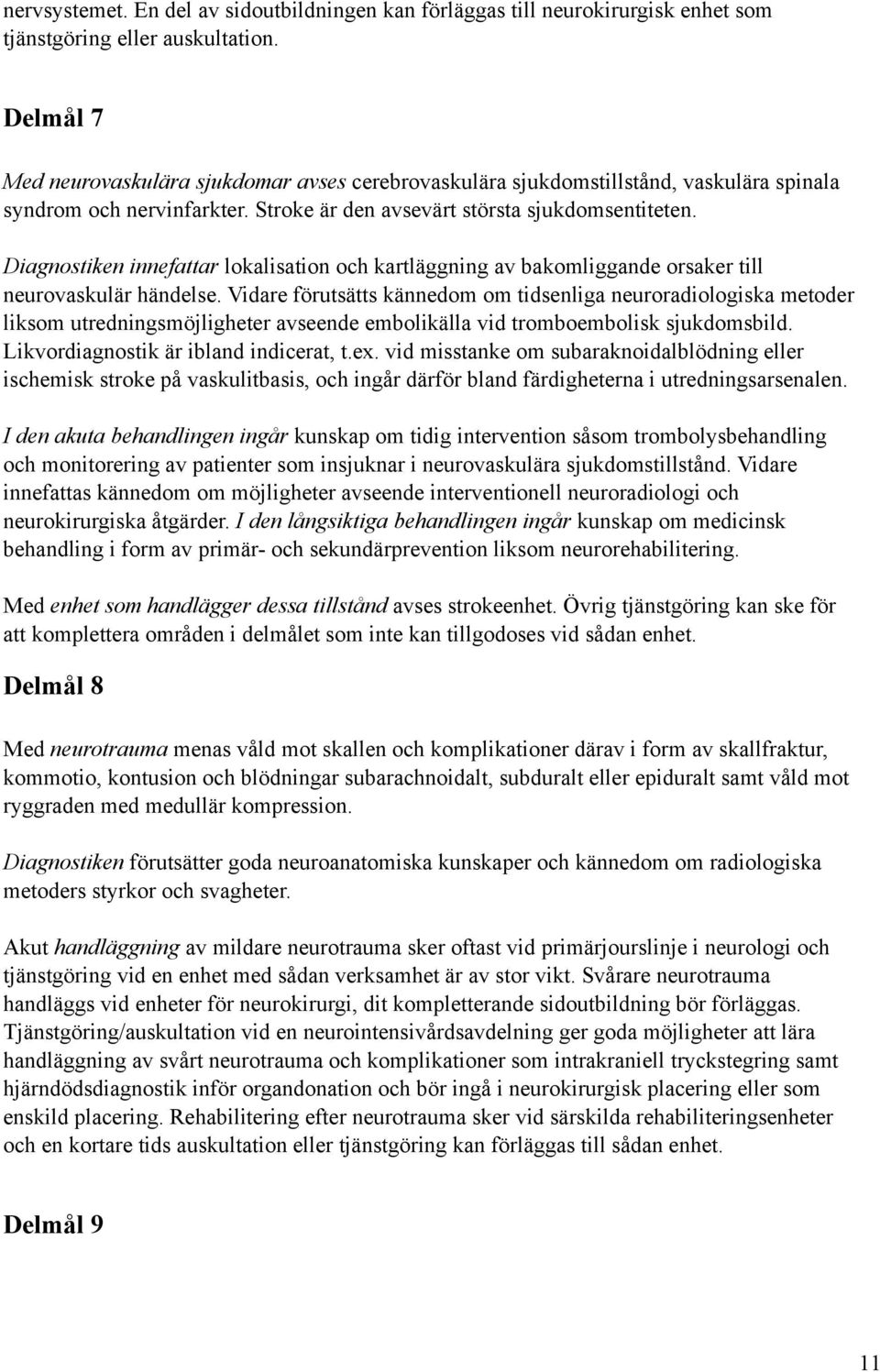 Diagnostiken innefattar lokalisation och kartläggning av bakomliggande orsaker till neurovaskulär händelse.