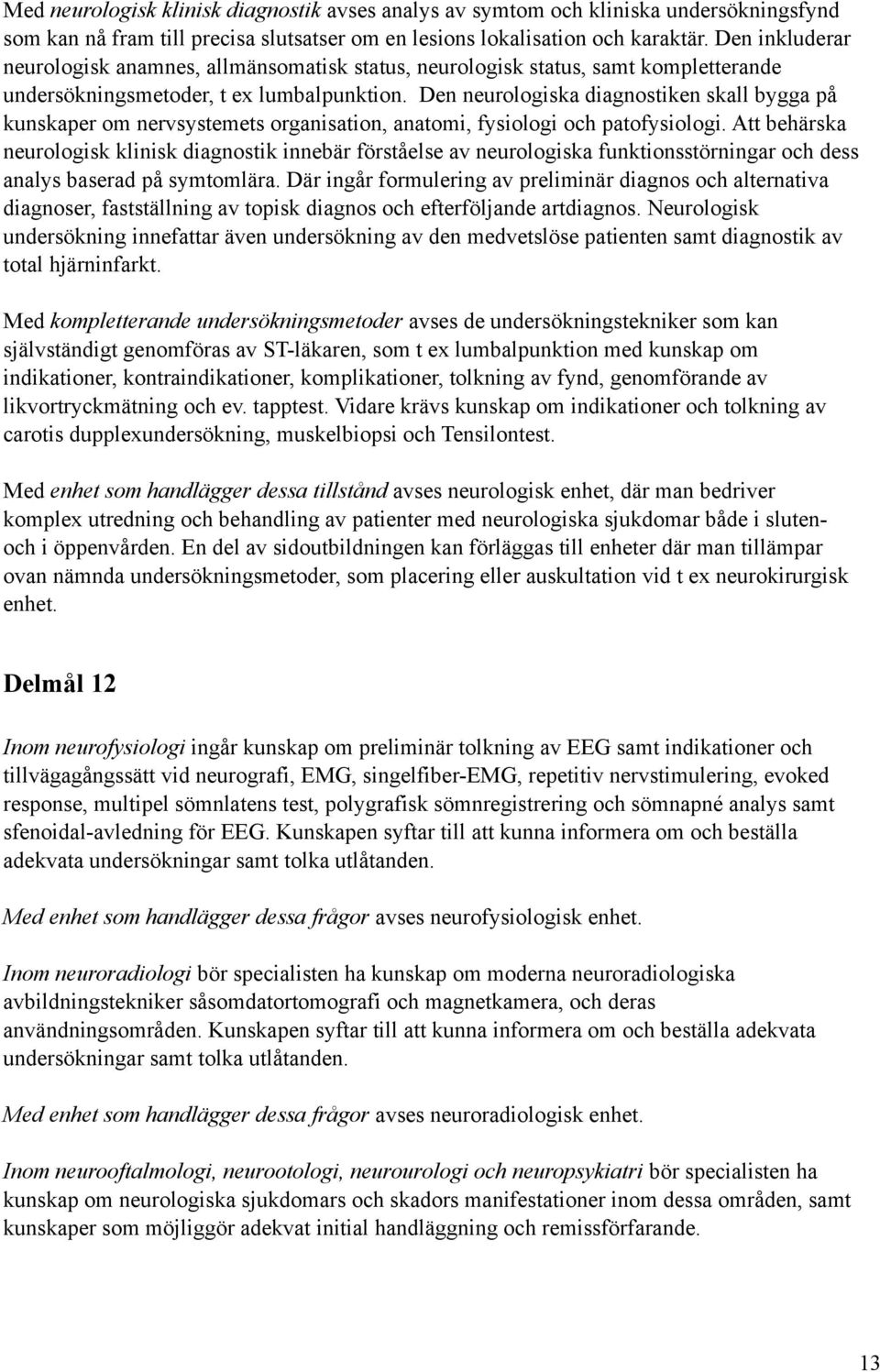 Den neurologiska diagnostiken skall bygga på kunskaper om nervsystemets organisation, anatomi, fysiologi och patofysiologi.